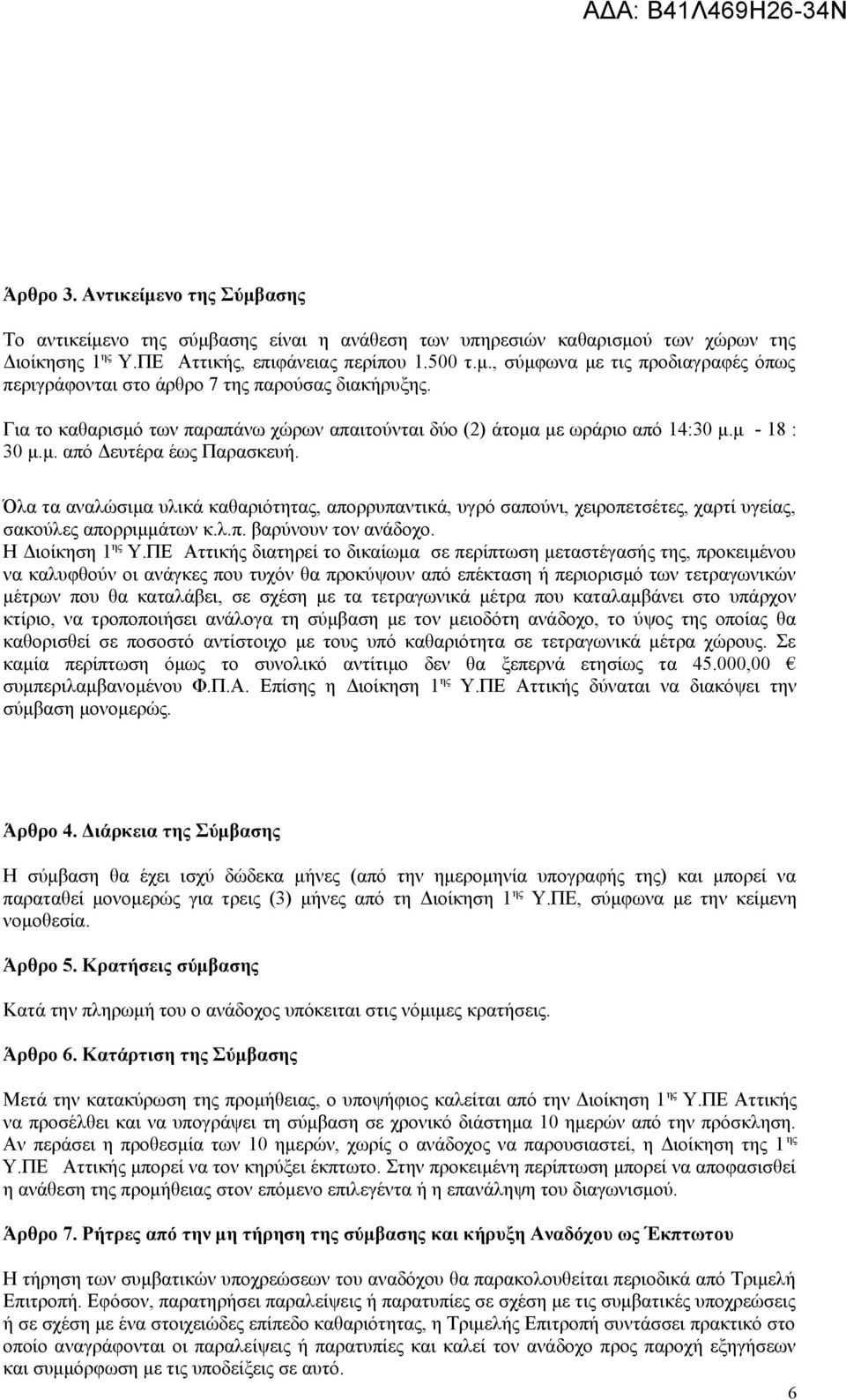 Όλα τα αναλώσιμα υλικά καθαριότητας, απορρυπαντικά, υγρό σαπούνι, χειροπετσέτες, χαρτί υγείας, σακούλες απορριμμάτων κ.λ.π. βαρύνουν τον ανάδοχο. Η Διοίκηση 1 ης Υ.