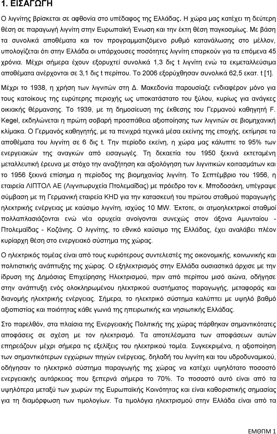 Μέρξη ζήκεξα έρνπλ εμνξπρηεί ζπλνιηθά 1,3 δηο t ιηγλίηε ελψ ηα εθκεηαιιεχζηκα απνζέκαηα αλέξρνληαη ζε 3,1 δηο t πεξίπνπ. Tν 2006 εμνξχρζεζαλ ζπλνιηθά 62,5 εθαη. t [1].