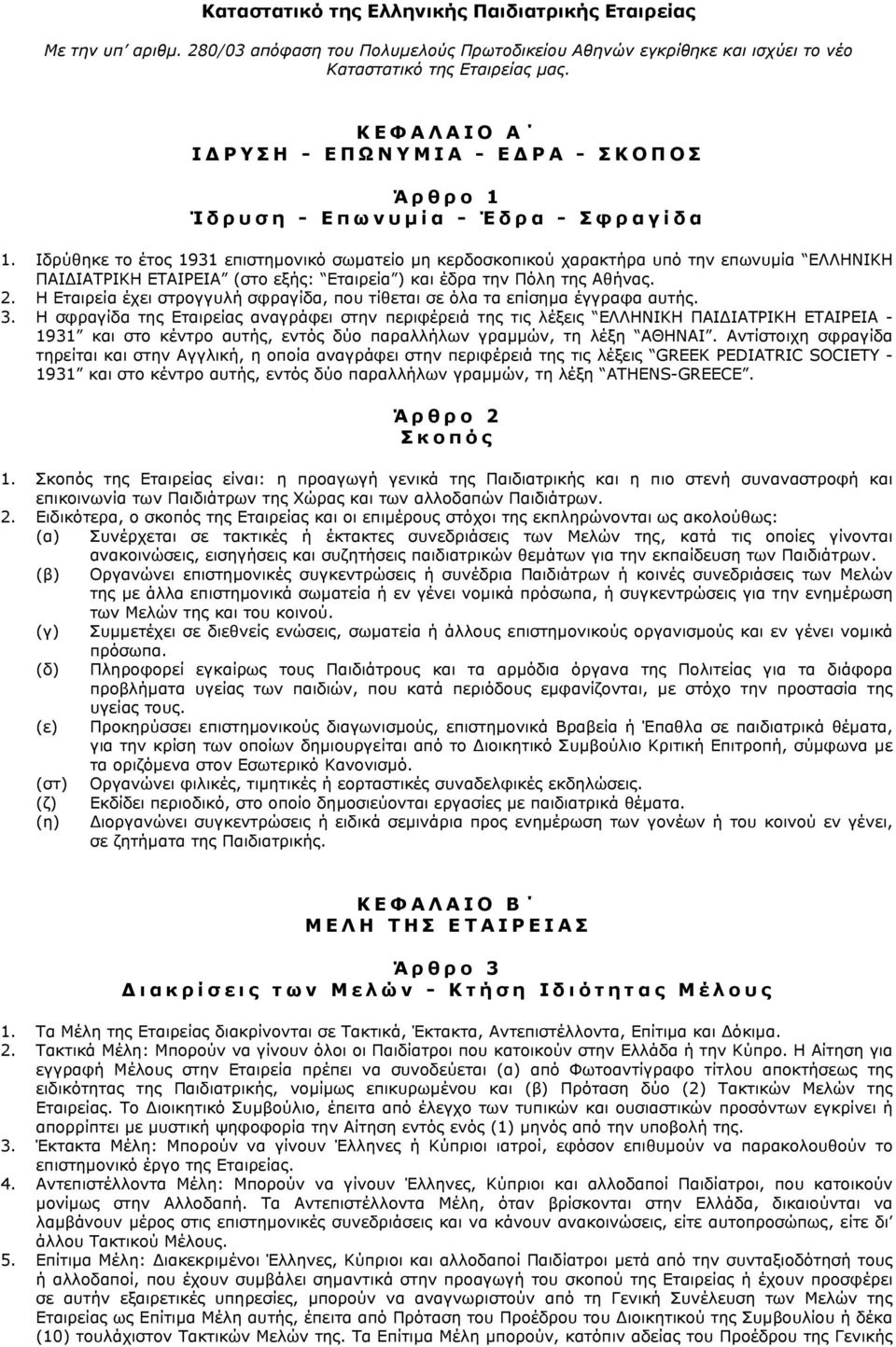 Ιδρύθηκε το έτος 1931 επιστημονικό σωματείο μη κερδοσκοπικού χαρακτήρα υπό την επωνυμία ΕΛΛΗΝΙΚΗ ΠΑΙΔΙΑΤΡΙΚΗ ΕΤΑΙΡΕΙΑ (στο εξής: Εταιρεία ) και έδρα την Πόλη της Αθήνας. 2.