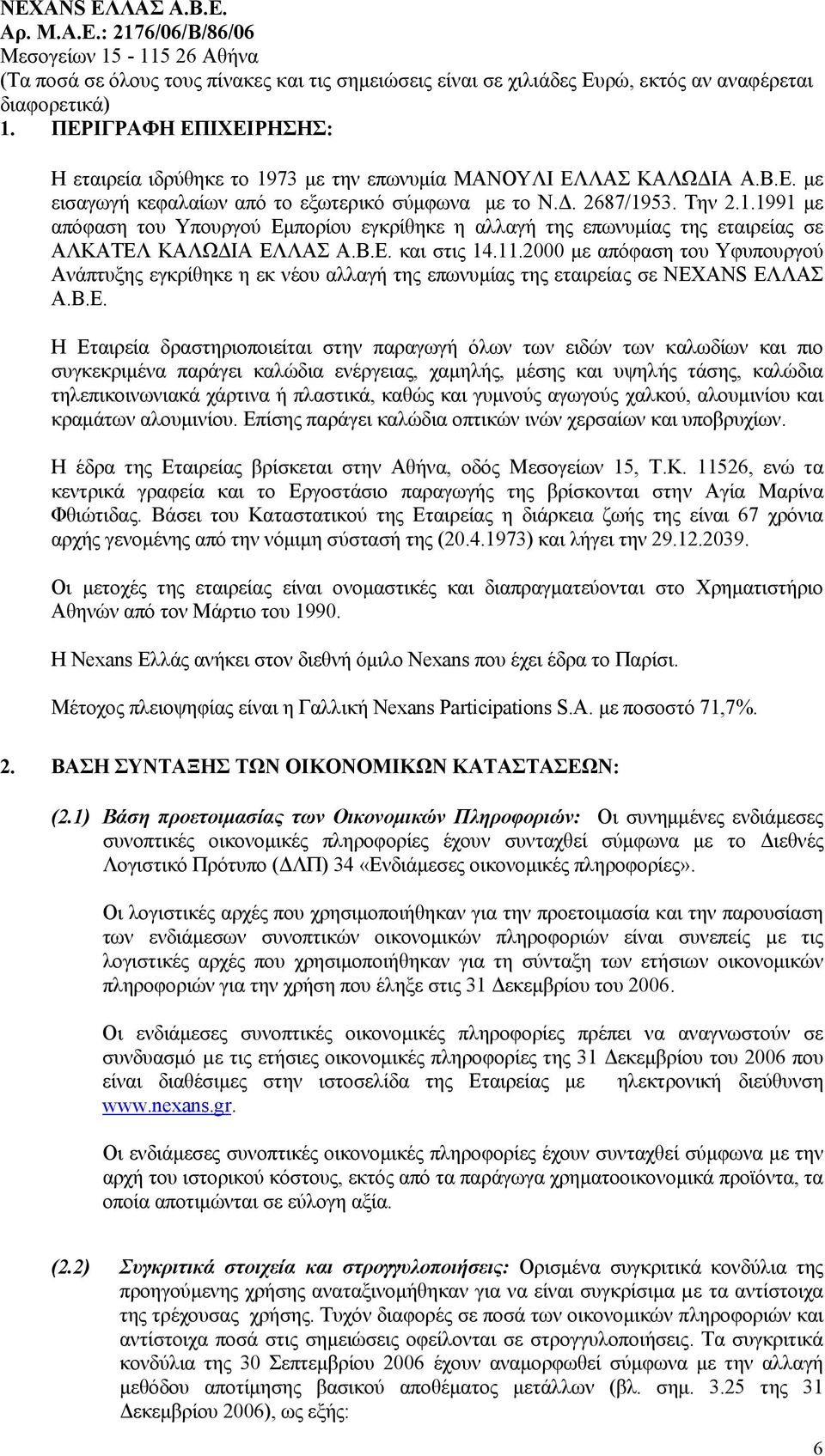 των καλωδίων και πιο συγκεκριµένα παράγει καλώδια ενέργειας, χαµηλής, µέσης και υψηλής τάσης, καλώδια τηλεπικοινωνιακά χάρτινα ή πλαστικά, καθώς και γυµνούς αγωγούς χαλκού, αλουµινίου και κραµάτων