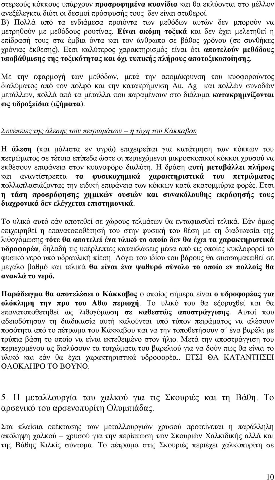 Είναι ακόμη τοξικά και δεν έχει μελετηθεί η επίδρασή τους στα έμβια όντα και τον άνθρωπο σε βάθος χρόνου (σε συνθήκες χρόνιας έκθεσης).