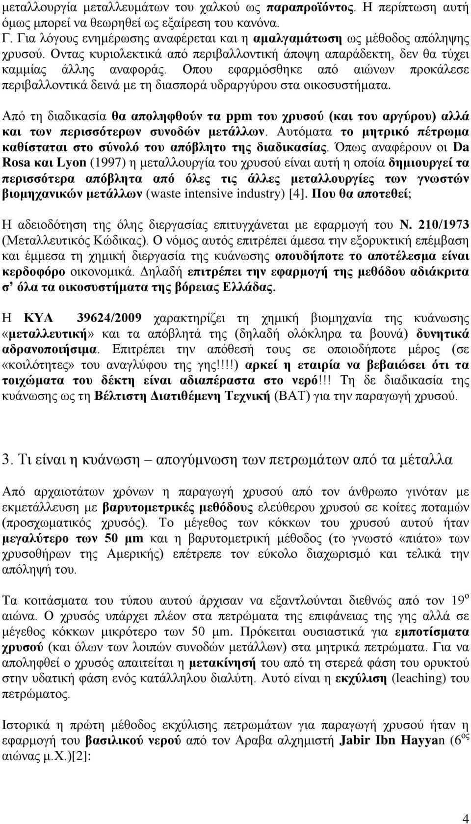 Οπου εφαρμόσθηκε από αιώνων προκάλεσε περιβαλλοντικά δεινά με τη διασπορά υδραργύρου στα οικοσυστήματα.