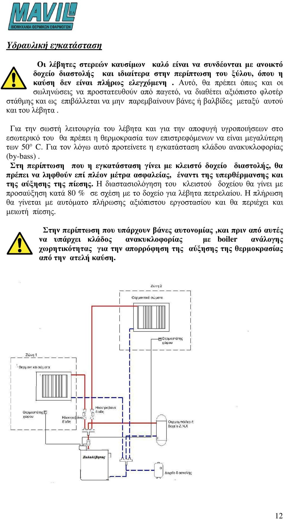 Για την σωστή λειτουργία του λέβητα και για την αποφυγή υγροποιήσεων στο εσωτερικό του θα πρέπει η θερµοκρασία των επιστρεφόµενων να είναι µεγαλύτερη των 50 C.