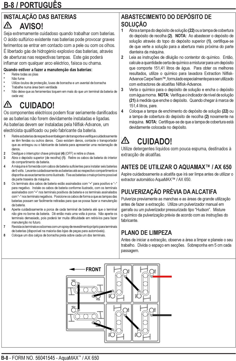 É libertado gás de hidrogénio explosivo das baterias, através de aberturas nas respectivas tampas. Este gás poderá inflamar com qualquer arco eléctrico, faísca ou chama.