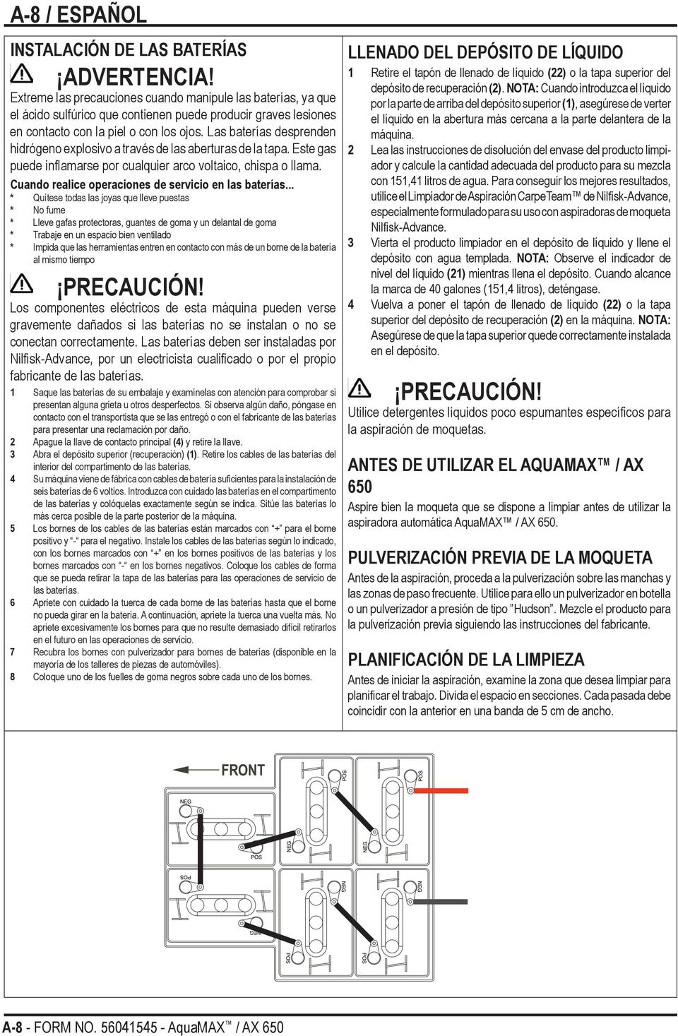 Las baterías desprenden hidrógeno explosivo a través de las aberturas de la tapa. Este gas puede inflamarse por cualquier arco voltaico, chispa o llama.