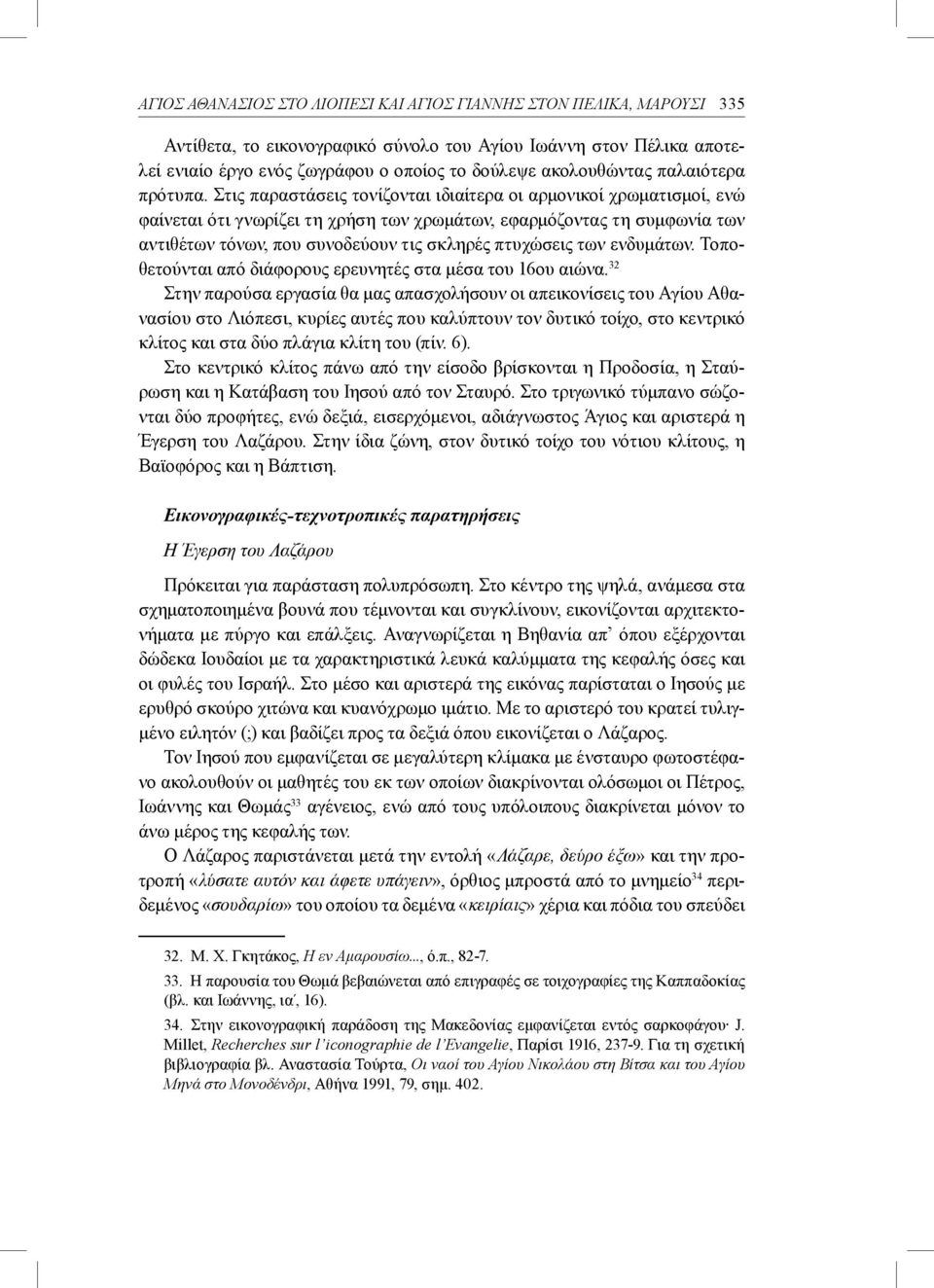 Στις παραστάσεις τονίζονται ιδιαίτερα οι αρμονικοί χρωματισμοί, ενώ φαίνεται ότι γνωρίζει τη χρήση των χρωμάτων, εφαρμόζοντας τη συμφωνία των αντιθέτων τόνων, που συνοδεύουν τις σκληρές πτυχώσεις των