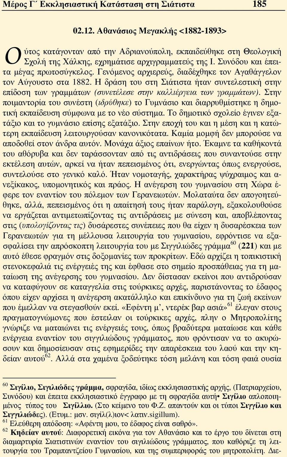 Γενόμενος αρχιερεύς, διαδέχθηκε τον Αγαθάγγελον τον Αύγουστο στα 1882. Η δράση του στη Σιάτιστα ήταν συντελεστική στην επίδοση των γραμμάτων (συνετέλεσε στην καλλιέργεια των γραμμάτων).