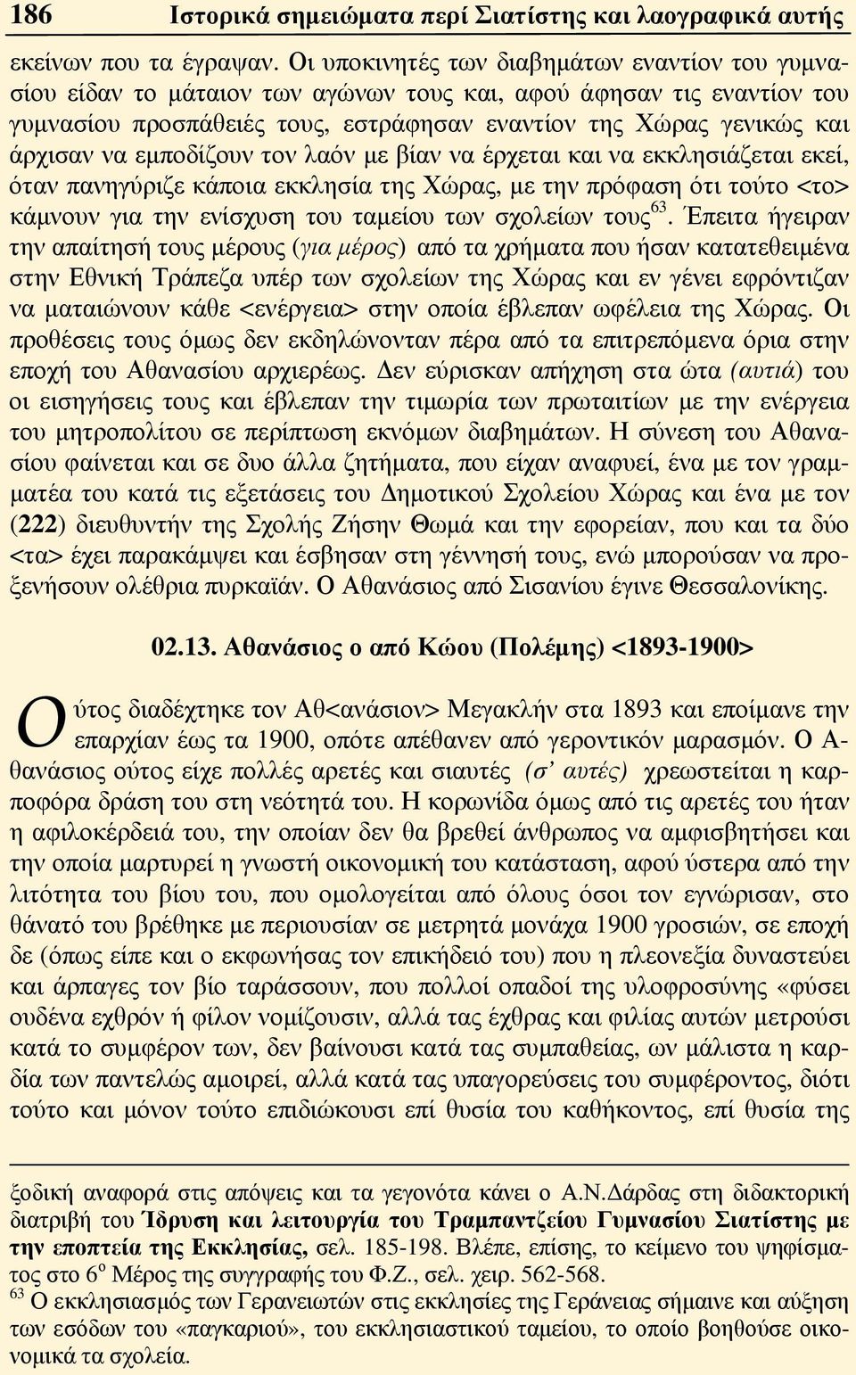 εμποδίζουν τον λαόν με βίαν να έρχεται και να εκκλησιάζεται εκεί, όταν πανηγύριζε κάποια εκκλησία της Χώρας, με την πρόφαση ότι τούτο <το> κάμνουν για την ενίσχυση του ταμείου των σχολείων τους 63.