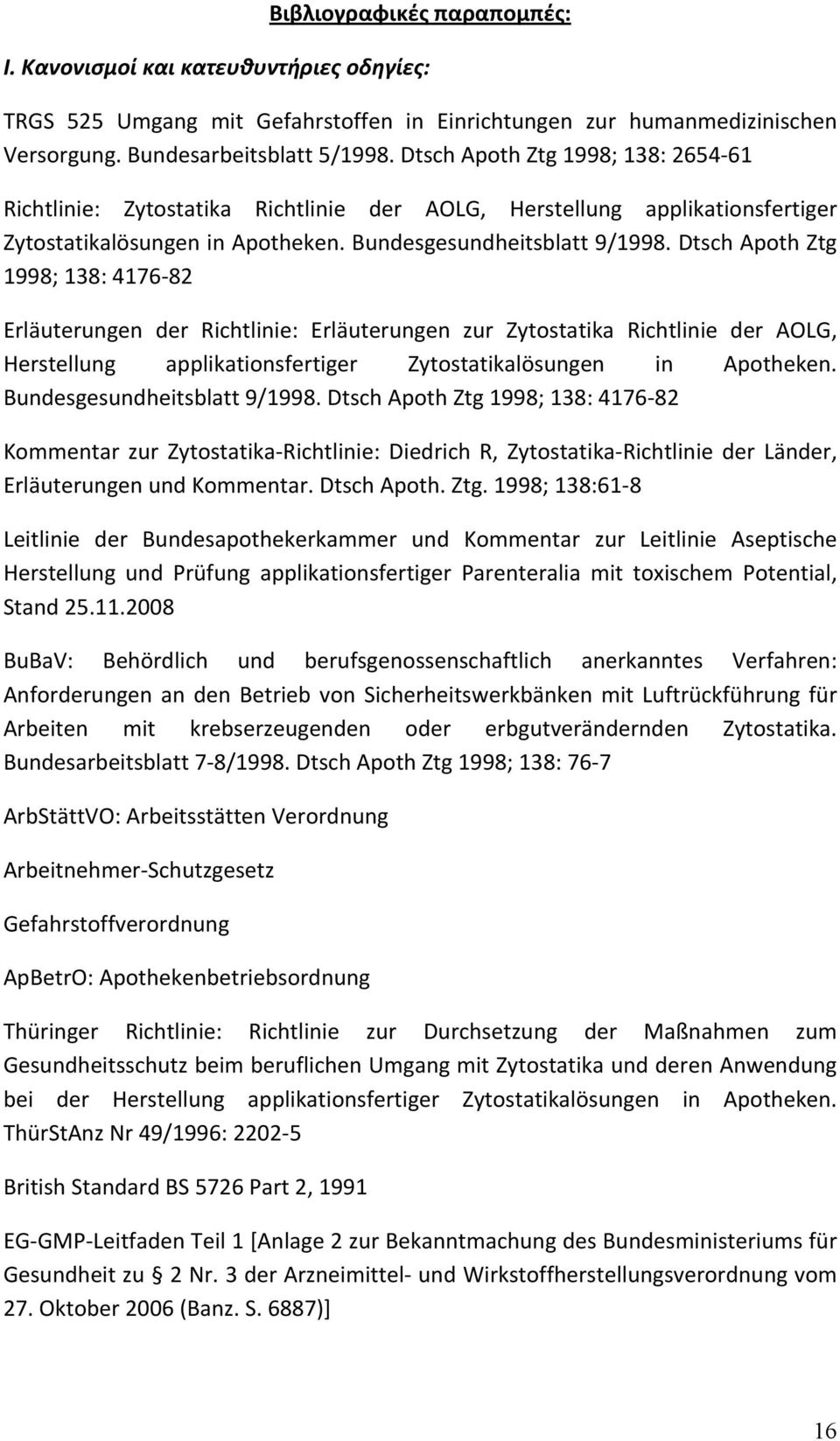 Dtsch Apoth Ztg 1998; 138: 4176-82 Erläuterungen der Richtlinie: Erläuterungen zur Zytostatika Richtlinie der AOLG, Herstellung applikationsfertiger Zytostatikalösungen in Apotheken.