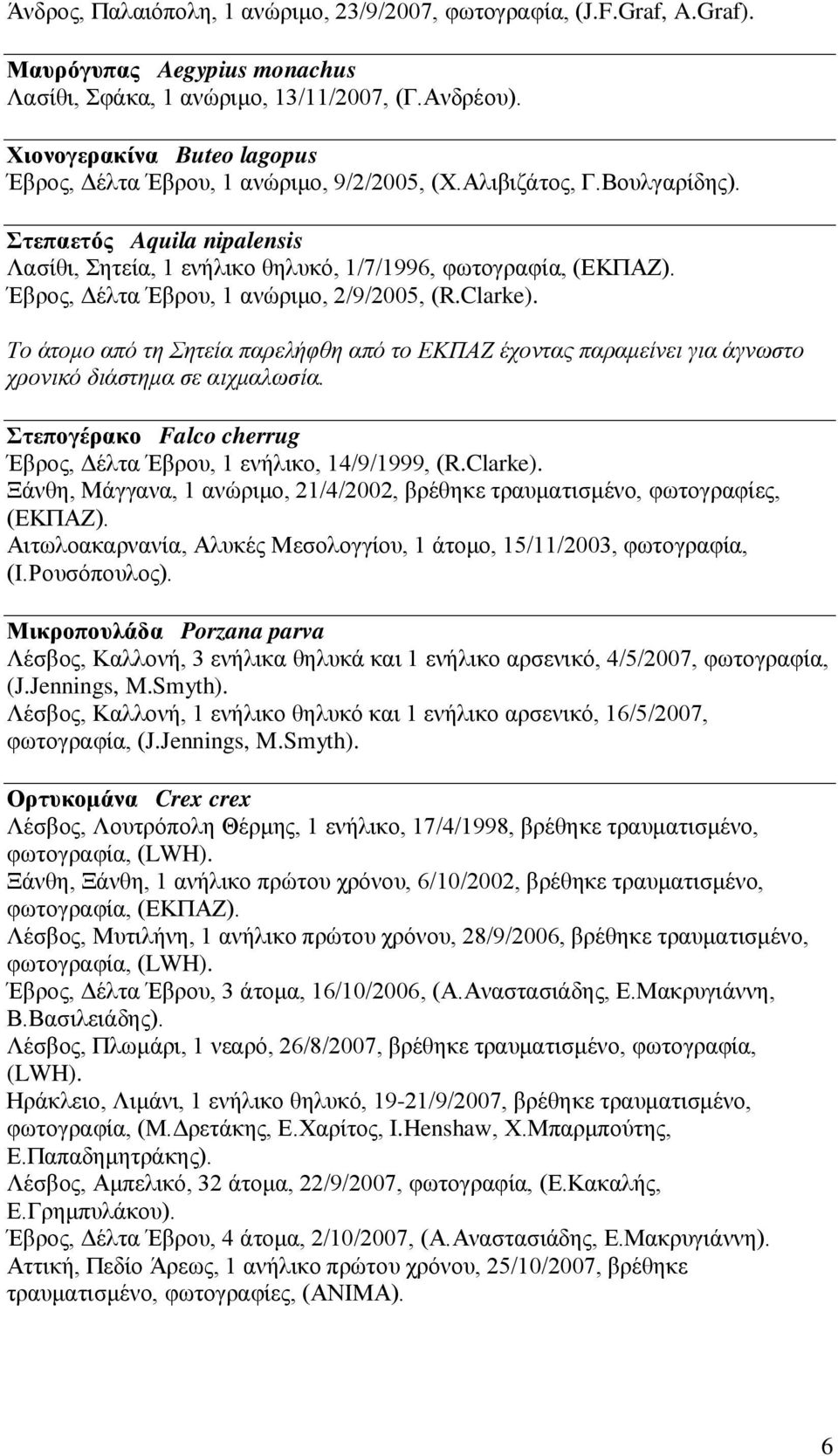 Έβρος, Δέλτα Έβρου, 1 ανώριμο, 2/9/2005, (R.Clarke). Το άτομο από τη Σητεία παρελήφθη από το ΕΚΠΑΖ έχοντας παραμείνει για άγνωστο χρονικό διάστημα σε αιχμαλωσία.