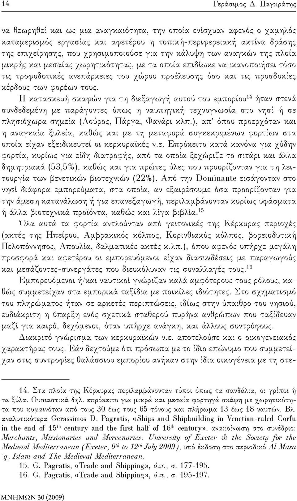 κάλυψη των αναγκών της πλοία μικρής και μεσαίας χωρητικότητας, με τα οποία επιδίωκε να ικανοποιήσει τόσο τις τροφοδοτικές ανεπάρκειες του χώρου προέλευσης όσο και τις προσδοκίες κέρδους των φορέων