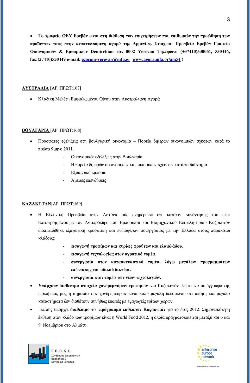 ΠΡΩΤ:167] Κλαδική Μελέτη Εμφιαλωμένου Οίνου στην Αυστραλιανή Αγορά ΒΟΥΛΓΑΡΙΑ [ΑΡ. ΠΡΩΤ:168] Πρόσφατες εξελίξεις στη βουλγαρική οικονομία Πορεία διμερών οικονομικών σχέσεων κατά το πρώτο 9μηνο 2011.