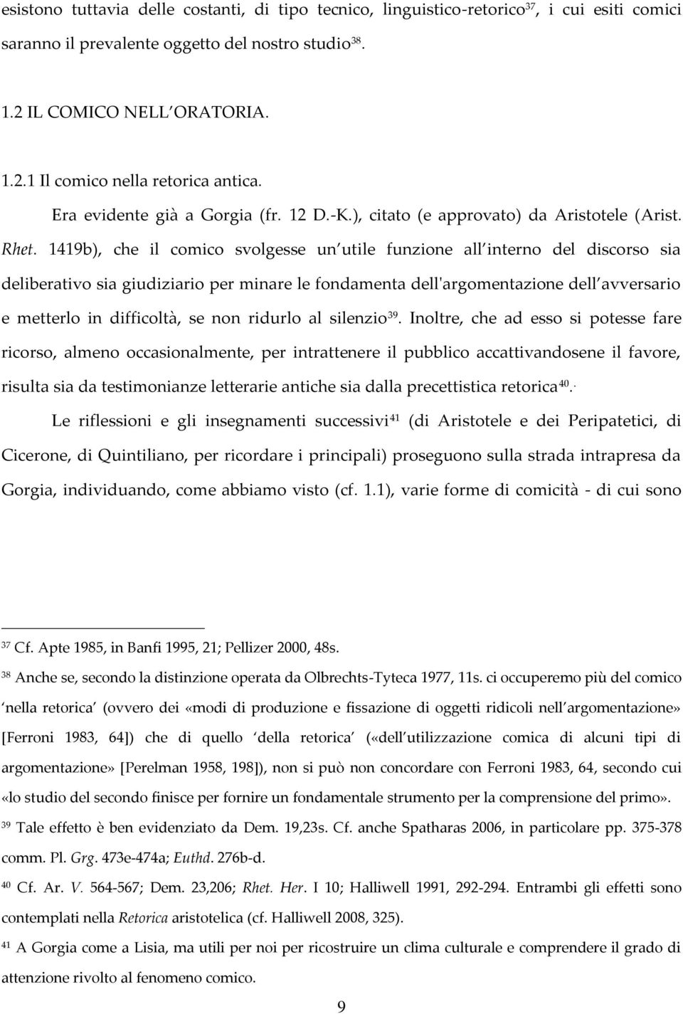 1419b), che il comico svolgesse un utile funzione all interno del discorso sia deliberativo sia giudiziario per minare le fondamenta dell'argomentazione dell avversario e metterlo in difficoltà, se