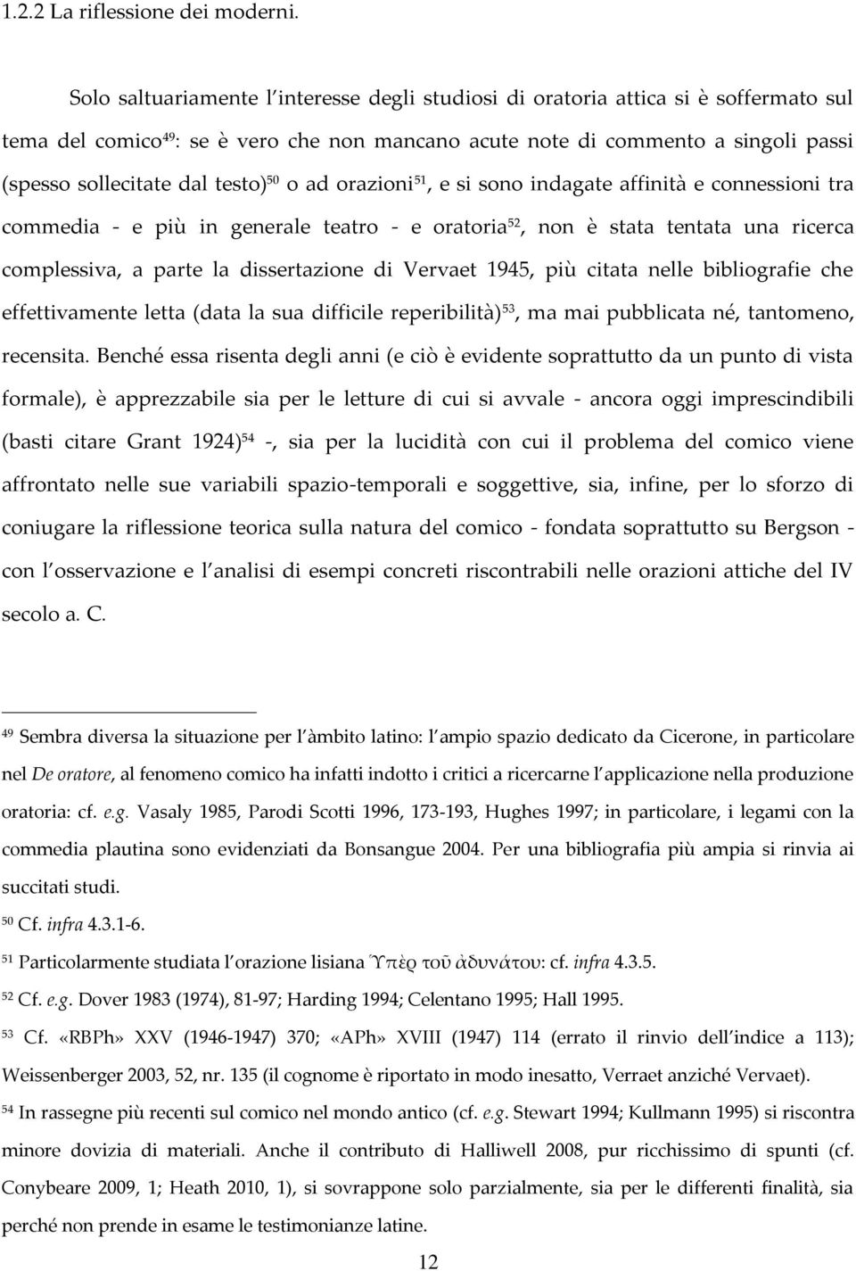 testo) 50 o ad orazioni 51, e si sono indagate affinità e connessioni tra commedia - e più in generale teatro - e oratoria 52, non è stata tentata una ricerca complessiva, a parte la dissertazione di