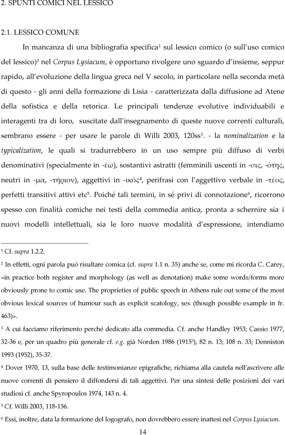 evoluzione della lingua greca nel V secolo, in particolare nella seconda metà di questo - gli anni della formazione di Lisia - caratterizzata dalla diffusione ad Atene della sofistica e della