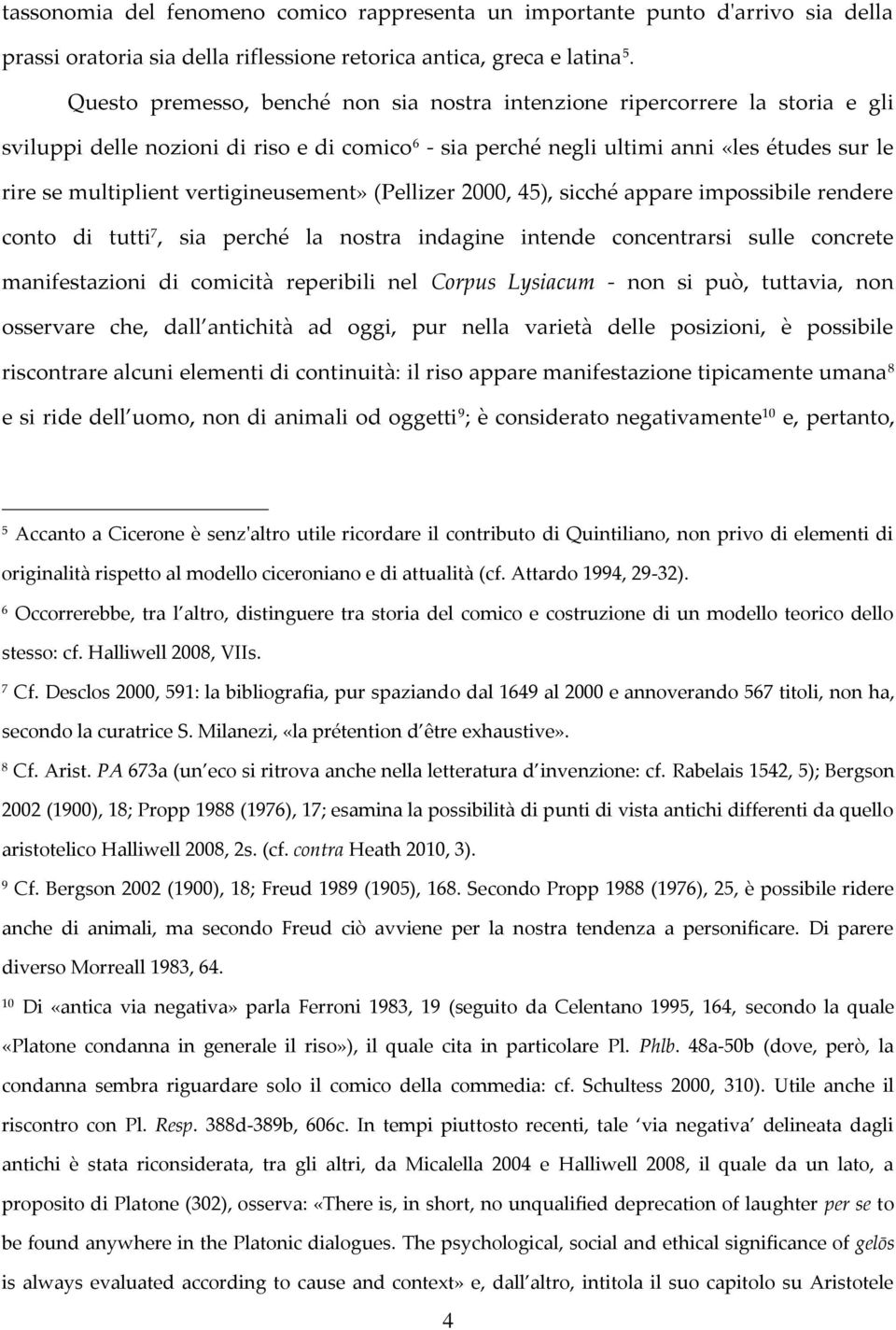 vertigineusement» (Pellizer 2000, 45), sicché appare impossibile rendere conto di tutti 7, sia perché la nostra indagine intende concentrarsi sulle concrete manifestazioni di comicità reperibili nel