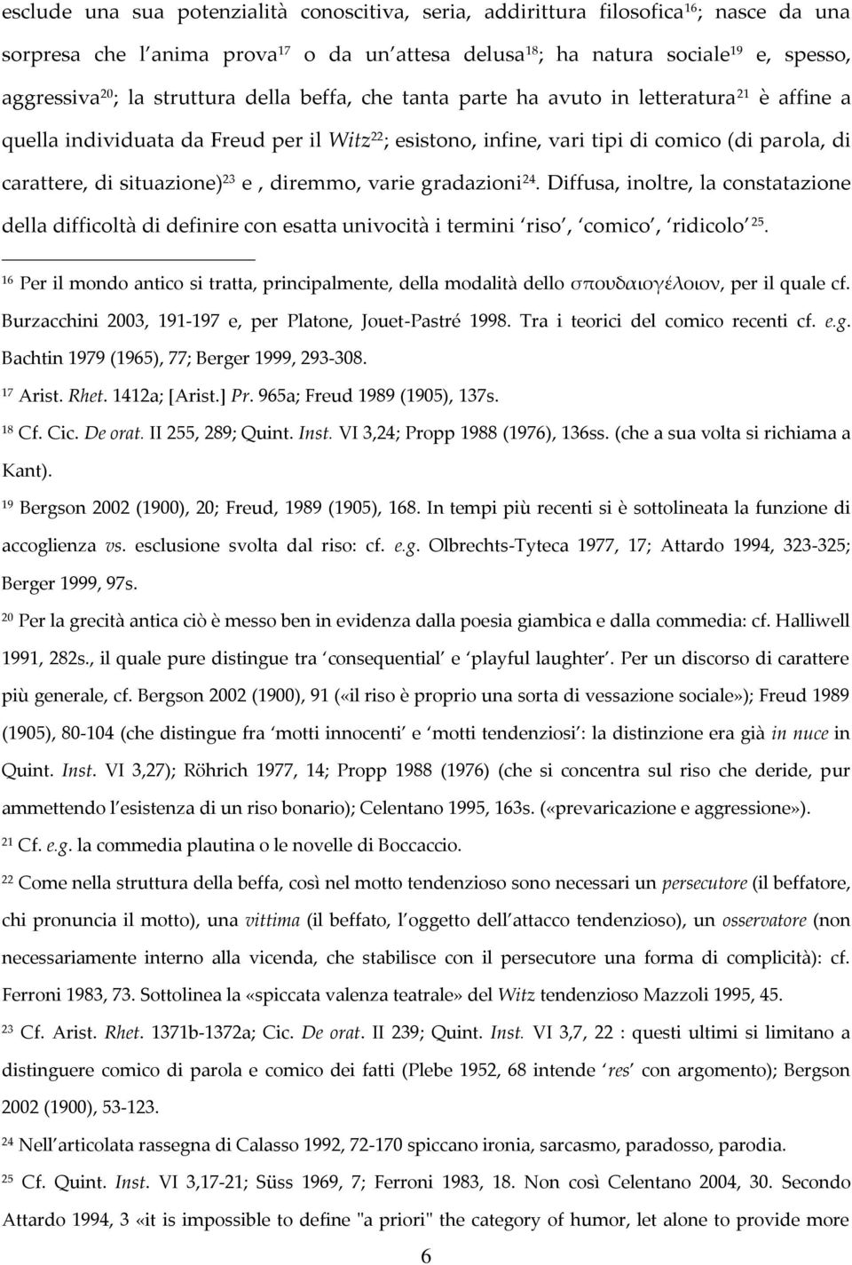 situazione) 23 e, diremmo, varie gradazioni 24. Diffusa, inoltre, la constatazione della difficoltà di definire con esatta univocità i termini riso, comico, ridicolo 25.