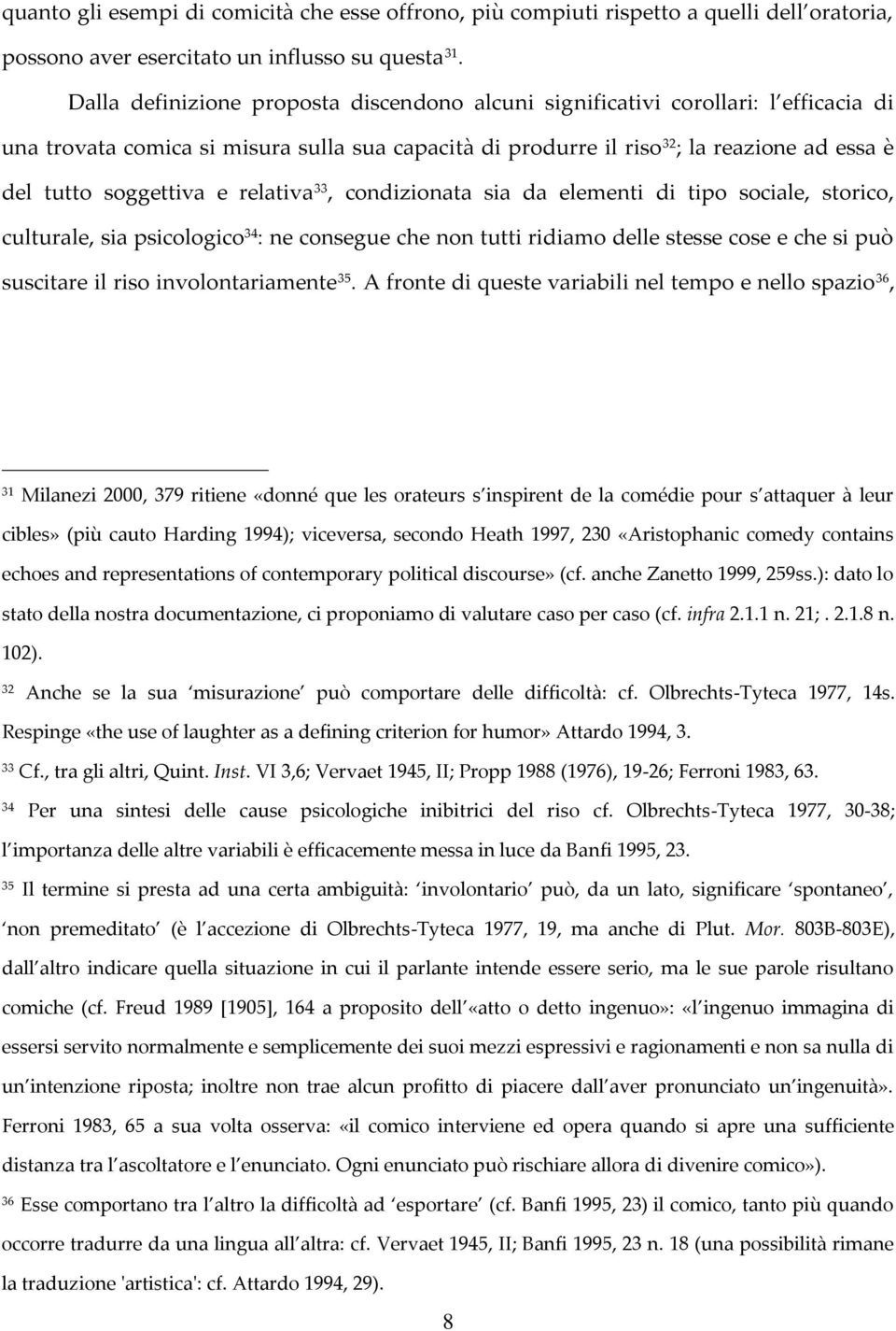 soggettiva e relativa 33, condizionata sia da elementi di tipo sociale, storico, culturale, sia psicologico 34 : ne consegue che non tutti ridiamo delle stesse cose e che si può suscitare il riso