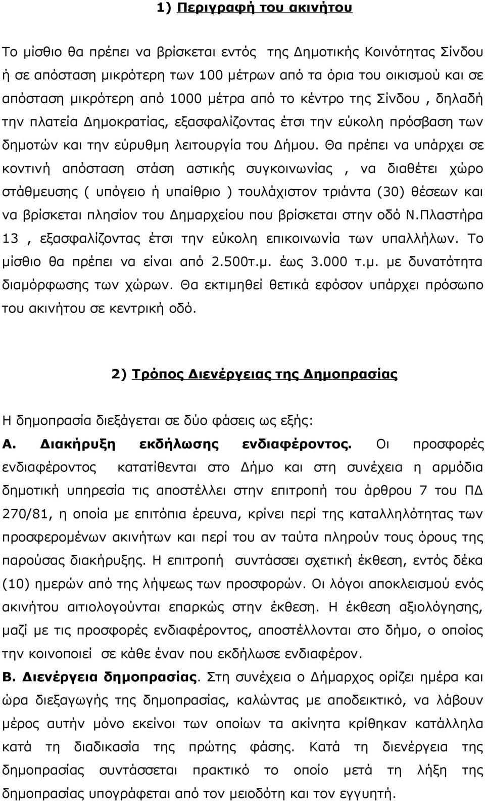 Θα πρέπει να υπάρχει σε κοντινή απόσταση στάση αστικής συγκοινωνίας, να διαθέτει χώρο στάθμευσης ( υπόγειο ή υπαίθριο ) τουλάχιστον τριάντα (30) θέσεων και να βρίσκεται πλησίον του Δημαρχείου που
