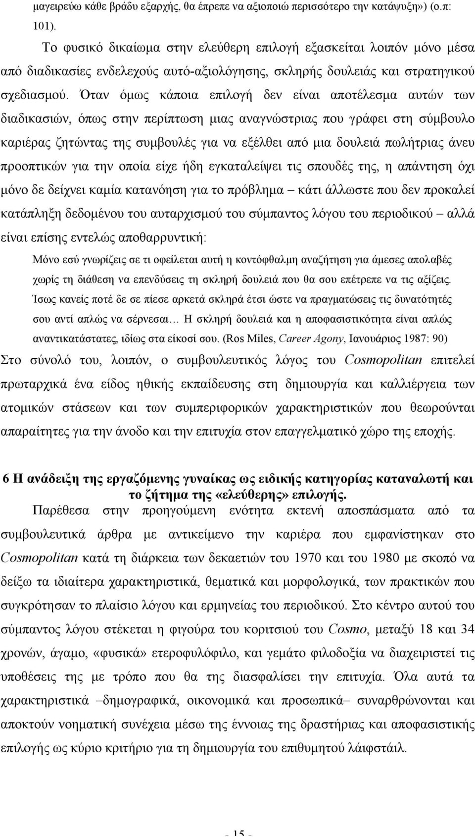 Όταν όµως κάποια επιλογή δεν είναι αποτέλεσµα αυτών των διαδικασιών, όπως στην περίπτωση µιας αναγνώστριας που γράφει στη σύµβουλο καριέρας ζητώντας της συµβουλές για να εξέλθει από µια δουλειά