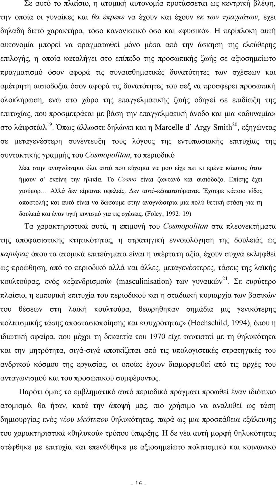 Η περίπλοκη αυτή αυτονοµία µπορεί να πραγµατωθεί µόνο µέσα από την άσκηση της ελεύθερης επιλογής, η οποία καταλήγει στο επίπεδο της προσωπικής ζωής σε αξιοσηµείωτο πραγµατισµό όσον αφορά τις