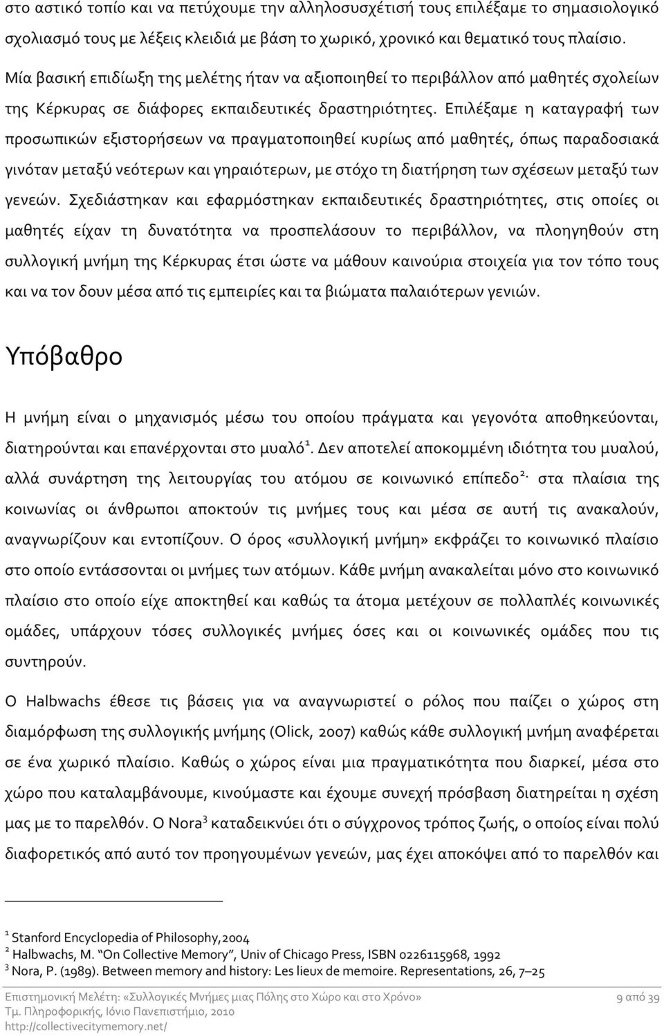 Επιλέξαμε η καταγραφή των προσωπικών εξιστορήσεων να πραγματοποιηθεί κυρίως από μαθητές, όπως παραδοσιακά γινόταν μεταξύ νεότερων και γηραιότερων, με στόχο τη διατήρηση των σχέσεων μεταξύ των γενεών.