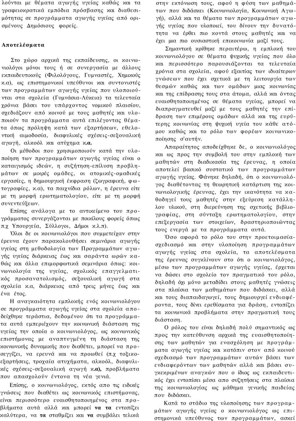 α), ως επιστημονικοί υπεύθυνοι και συντονιστές των προγραμμάτων αγωγής υγείας που υλοποιούνται στα σχολεία (Γυμνάσια-Λύκεια) τα τελευταία χρόνια βάσει του υπάρχοντος νομικού πλαισίου, σχεδιάζουν από