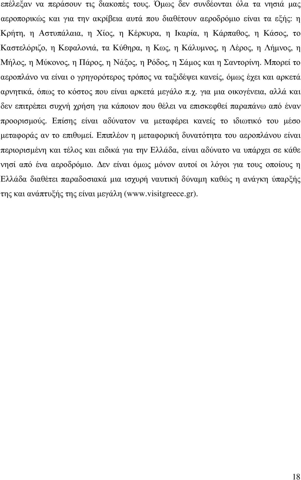 Καστελόριζο, η Κεφαλονιά, τα Κύθηρα, η Κως, η Κάλυµνος, η Λέρος, η Λήµνος, η Μήλος, η Μύκονος, η Πάρος, η Νάξος, η Ρόδος, η Σάµος και η Σαντορίνη.