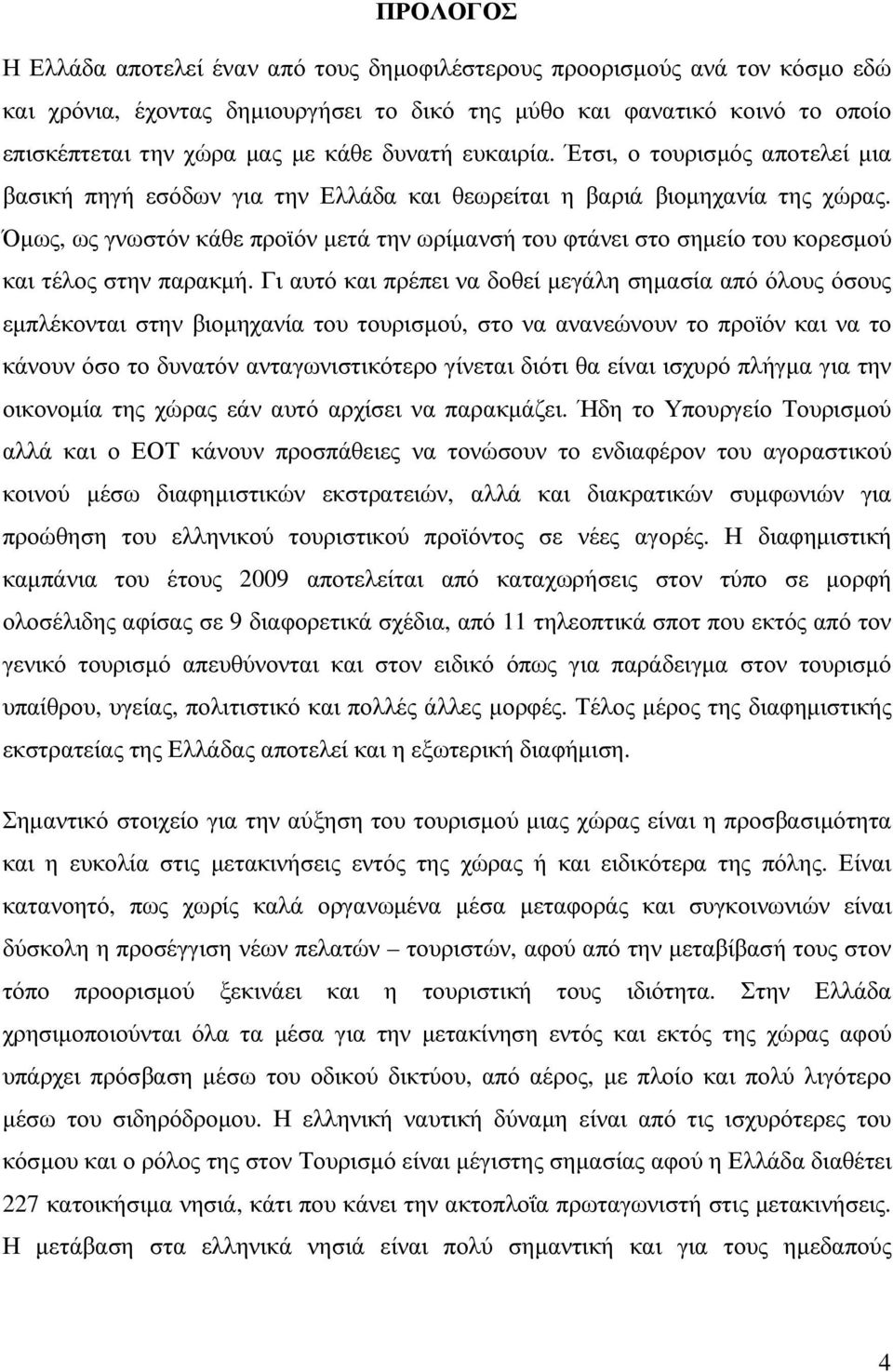 Όµως, ως γνωστόν κάθε προϊόν µετά την ωρίµανσή του φτάνει στο σηµείο του κορεσµού και τέλος στην παρακµή.