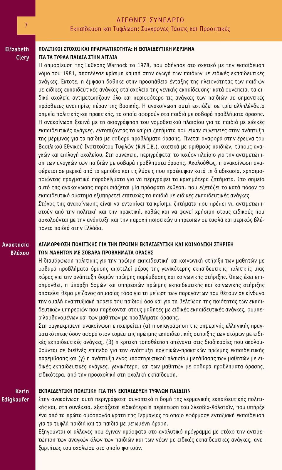 Έκτοτε, η έμφαση δόθηκε στην προσπάθεια ένταξης της πλειονότητας των παιδιών με ειδικές εκπαιδευτικές ανάγκες στα σχολεία της γενικής εκπαίδευσης κατά συνέπεια, τα ε ι δικά σχολεία αντιμετωπίζουν όλο