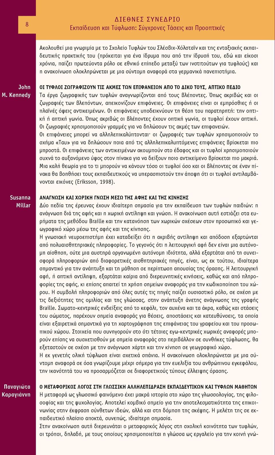 Kennedy Susanna Millar Παναγιώτα Καραγιάννη 01 ΤΥΦΛΟΙ ΖΩΓΡΑΦΙΖΟΥΝ ΤΙΣ ΑΚΜΕΣ ΤΩΝ ΕΠΙΦΑΝΕΙΩΝ ΑΠΟ ΤΟ ΔΙΚΟ ΤΟΥΣ, ΑΠΤΙΚΟ ΠΕΔΙΟ Τα έργα ζωγραφικής των τυφλών αναγνωρίζονται από τους βλέποντες.