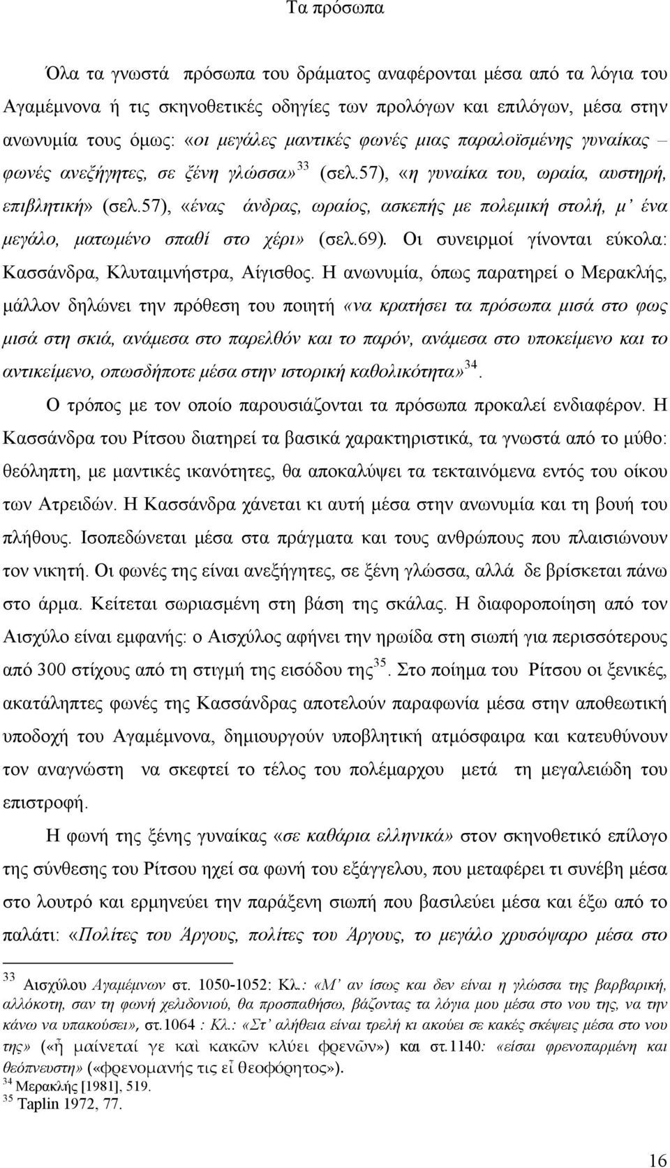 57), «ένας άνδρας, ωραίος, ασκεπής με πολεμική στολή, μ ένα μεγάλο, ματωμένο σπαθί στο χέρι» (σελ.69). Οι συνειρμοί γίνονται εύκολα: Κασσάνδρα, Κλυταιμνήστρα, Αίγισθος.