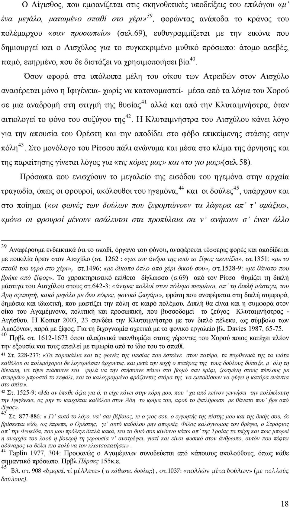 Όσον αφορά στα υπόλοιπα μέλη του οίκου των Ατρειδών στον Αισχύλο αναφέρεται μόνο η Ιφιγένεια- χωρίς να κατονομαστεί- μέσα από τα λόγια του Χορού σε μια αναδρομή στη στιγμή της θυσίας 41 αλλά και από