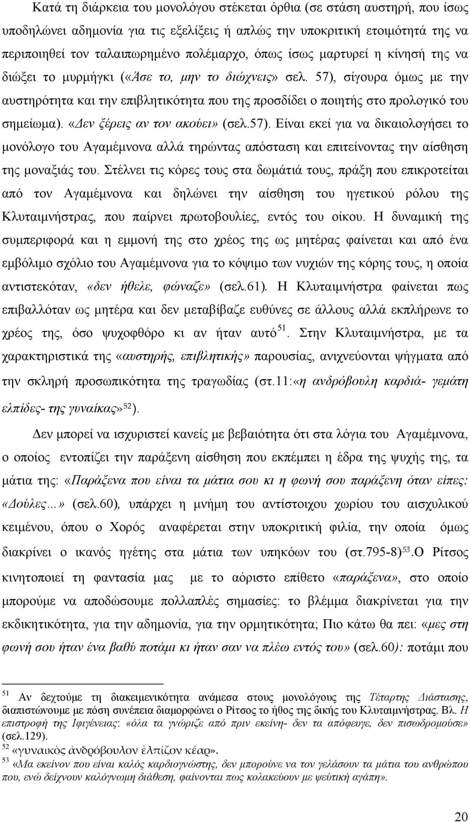 «Δεν ξέρεις αν τον ακούει» (σελ.57). Είναι εκεί για να δικαιολογήσει το μονόλογο του Αγαμέμνονα αλλά τηρώντας απόσταση και επιτείνοντας την αίσθηση της μοναξιάς του.