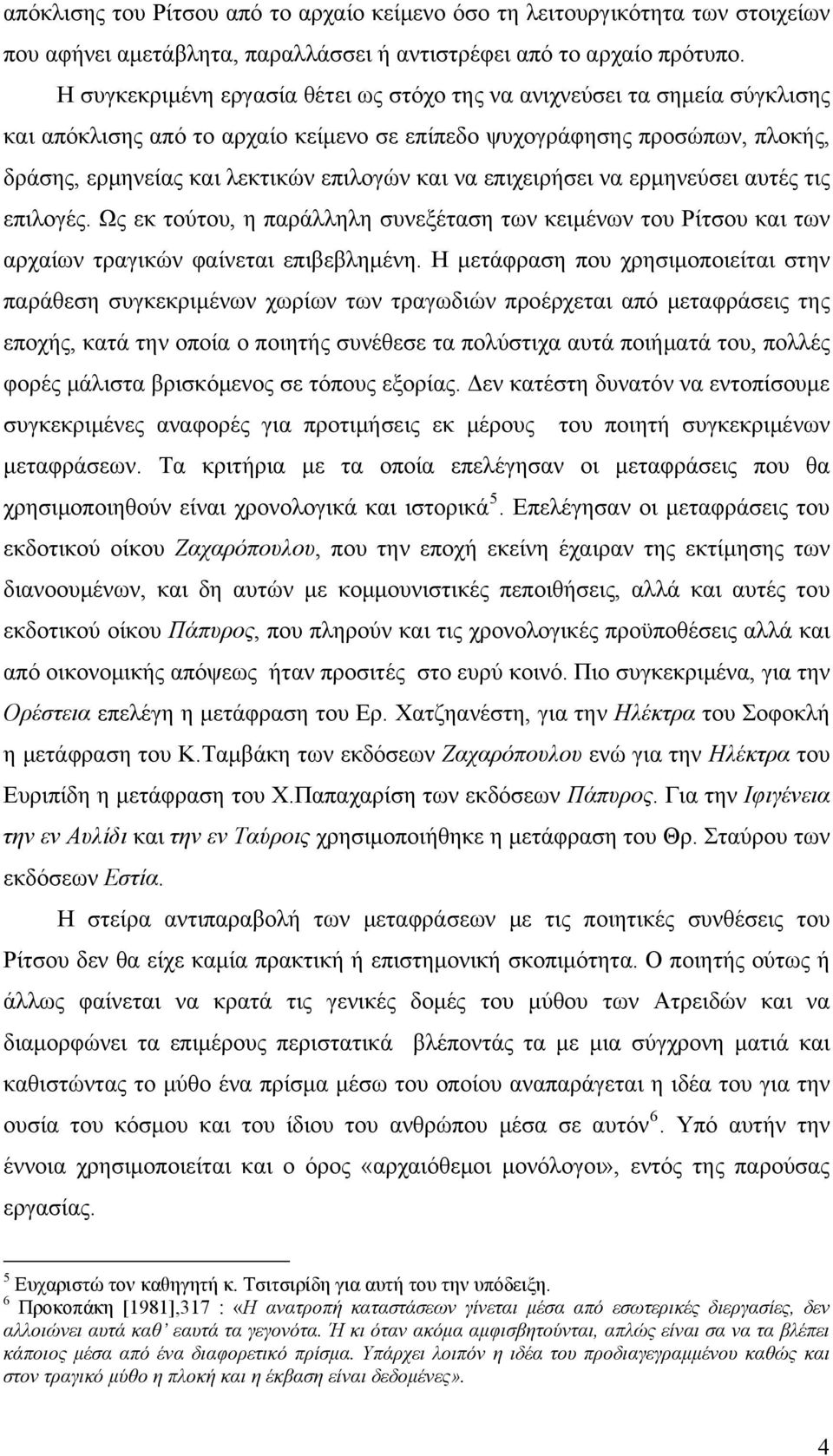 να επιχειρήσει να ερμηνεύσει αυτές τις επιλογές. Ως εκ τούτου, η παράλληλη συνεξέταση των κειμένων του Ρίτσου και των αρχαίων τραγικών φαίνεται επιβεβλημένη.