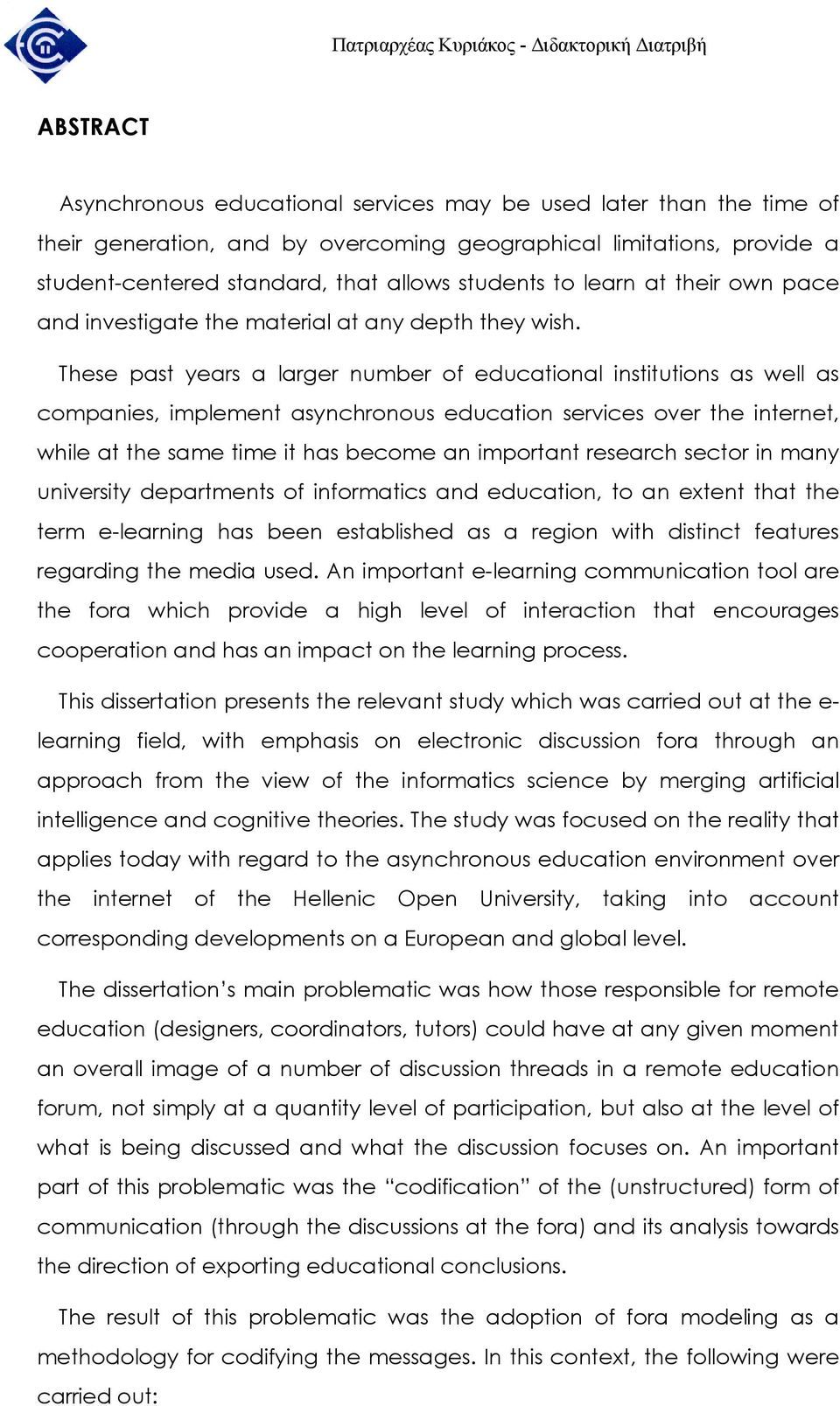 These past years a larger number of educational institutions as well as companies, implement asynchronous education services over the internet, while at the same time it has become an important