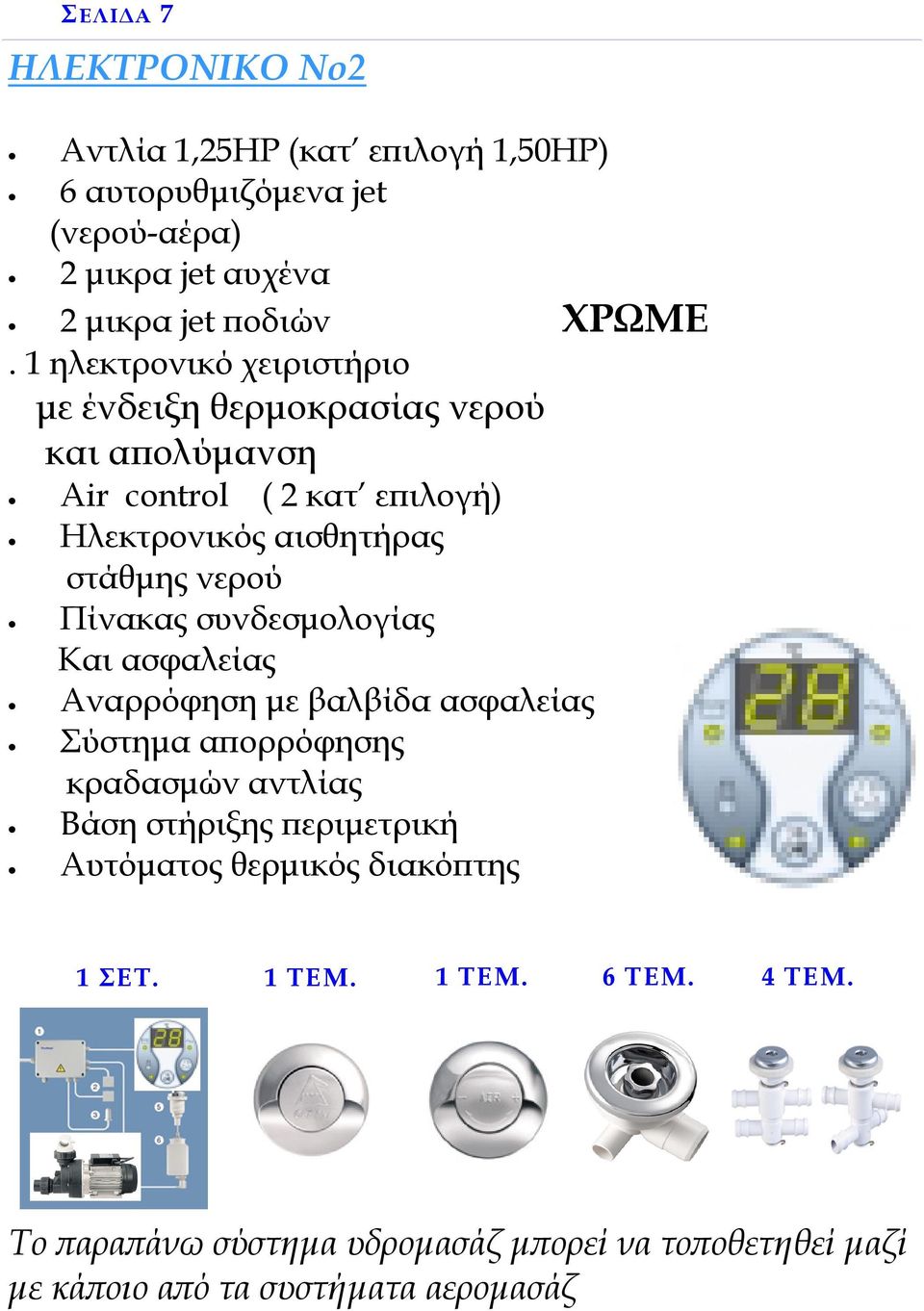 1 ηλεκτρονικό χειριστήριο µε ένδειξη θερµοκρασίας νερού και αϖολύµανση Air control ( 2 κατ εϖιλογή) Ηλεκτρονικός αισθητήρας στάθµης νερού Πίνακας