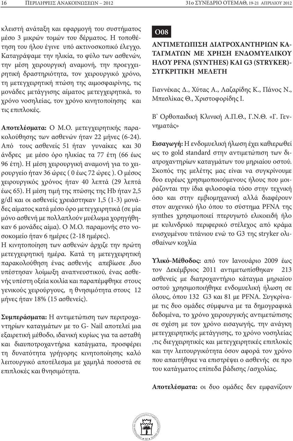 Καταγράψαμε την ηλικία, το φύλο των ασθενών, την μέση χειρουργική αναμονή, την προεγχειρητική δραστηριότητα, τον χειρουργικό χρόνο, τη μετεγχειρητική πτώση της αιμοσφαιρίνης, τις μονάδες μετάγγισης