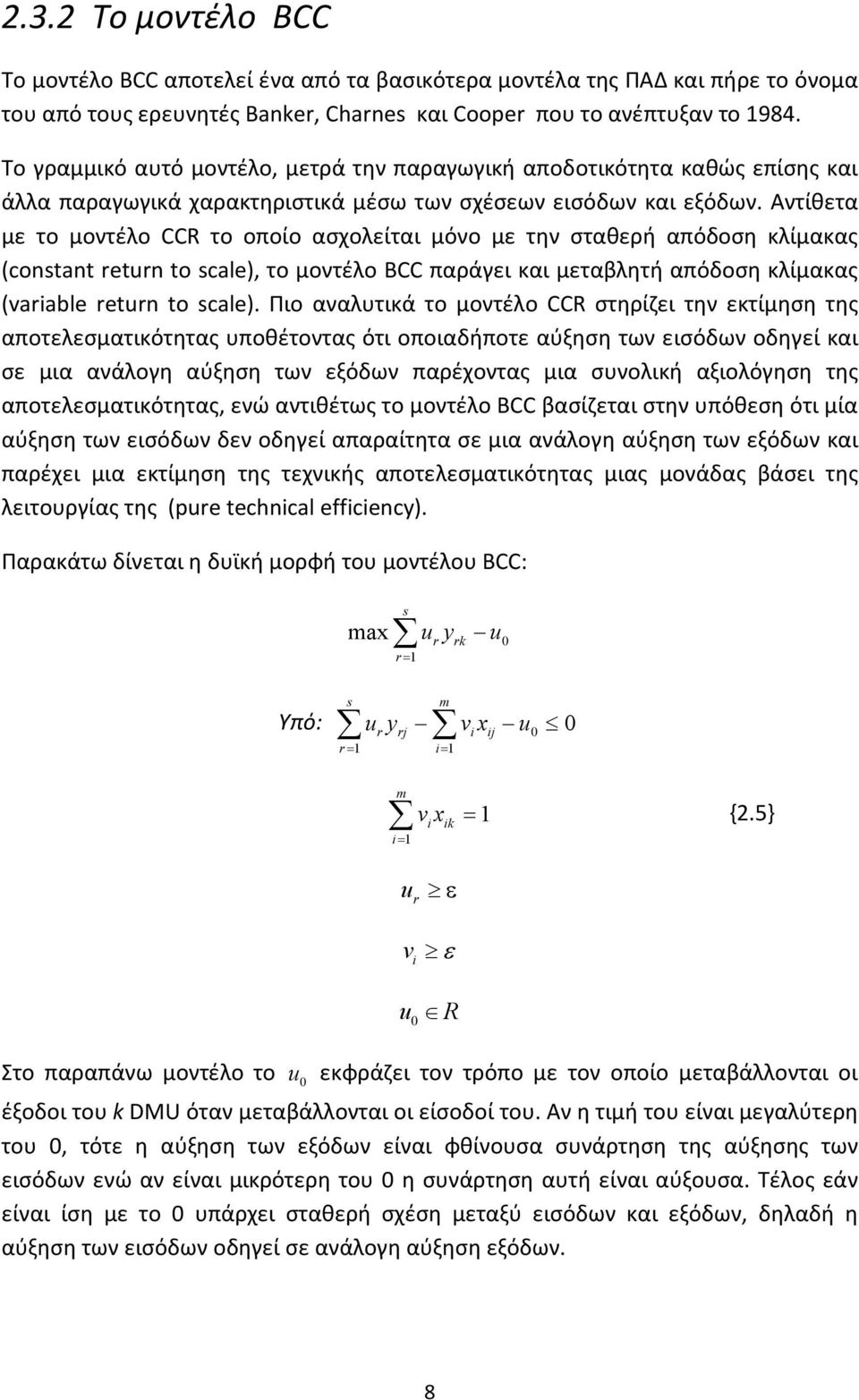 Αντίθετα με το μοντέλο CCR το οποίο ασχολείται μόνο με την σταθερή απόδοση κλίμακας (constant return to scale), το μοντέλο BCC παράγει και μεταβλητή απόδοση κλίμακας (variable return to scale).