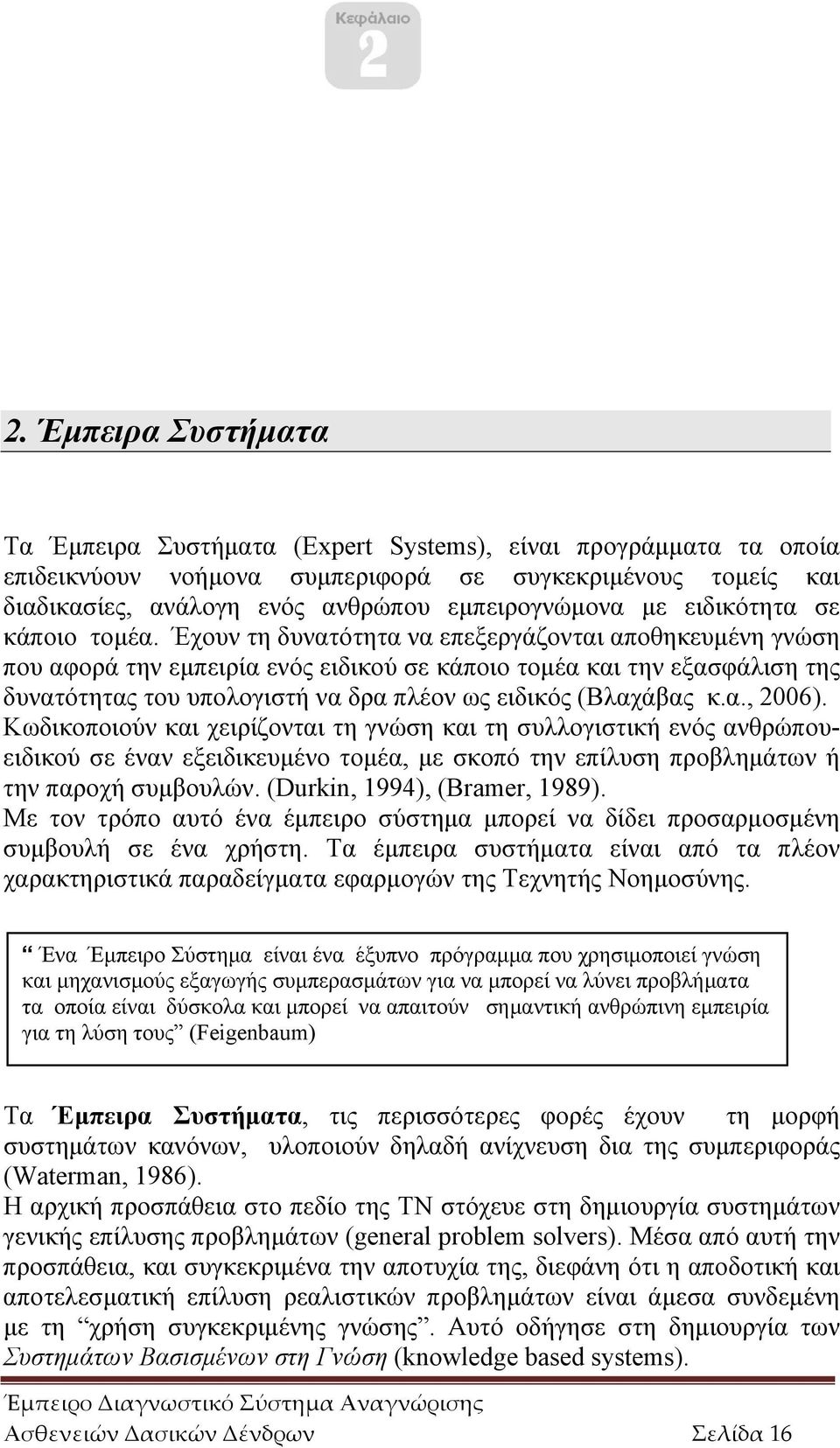 Έχουν τη δυνατότητα να επεξεργάζονται αποθηκευμένη γνώση που αφορά την εμπειρία ενός ειδικού σε κάποιο τομέα και την εξασφάλιση της δυνατότητας του υπολογιστή να δρα πλέον ως ειδικός (Βλαχάβας κ.α., 2006).