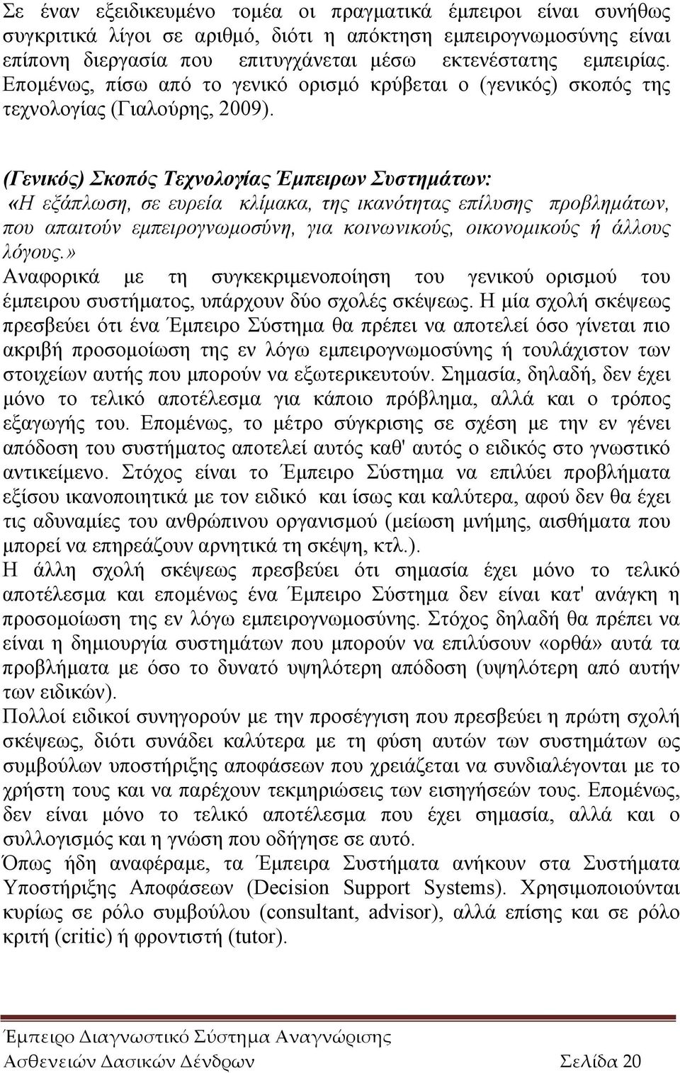 (Γενικός) Σκοπός Τεχνολογίας Έμπειρων Συστημάτων: «Η εξάπλωση, σε ευρεία κλίμακα, της ικανότητας επίλυσης προβλημάτων, που απαιτούν εμπειρογνωμοσύνη, για κοινωνικούς, οικονομικούς ή άλλους λόγους.