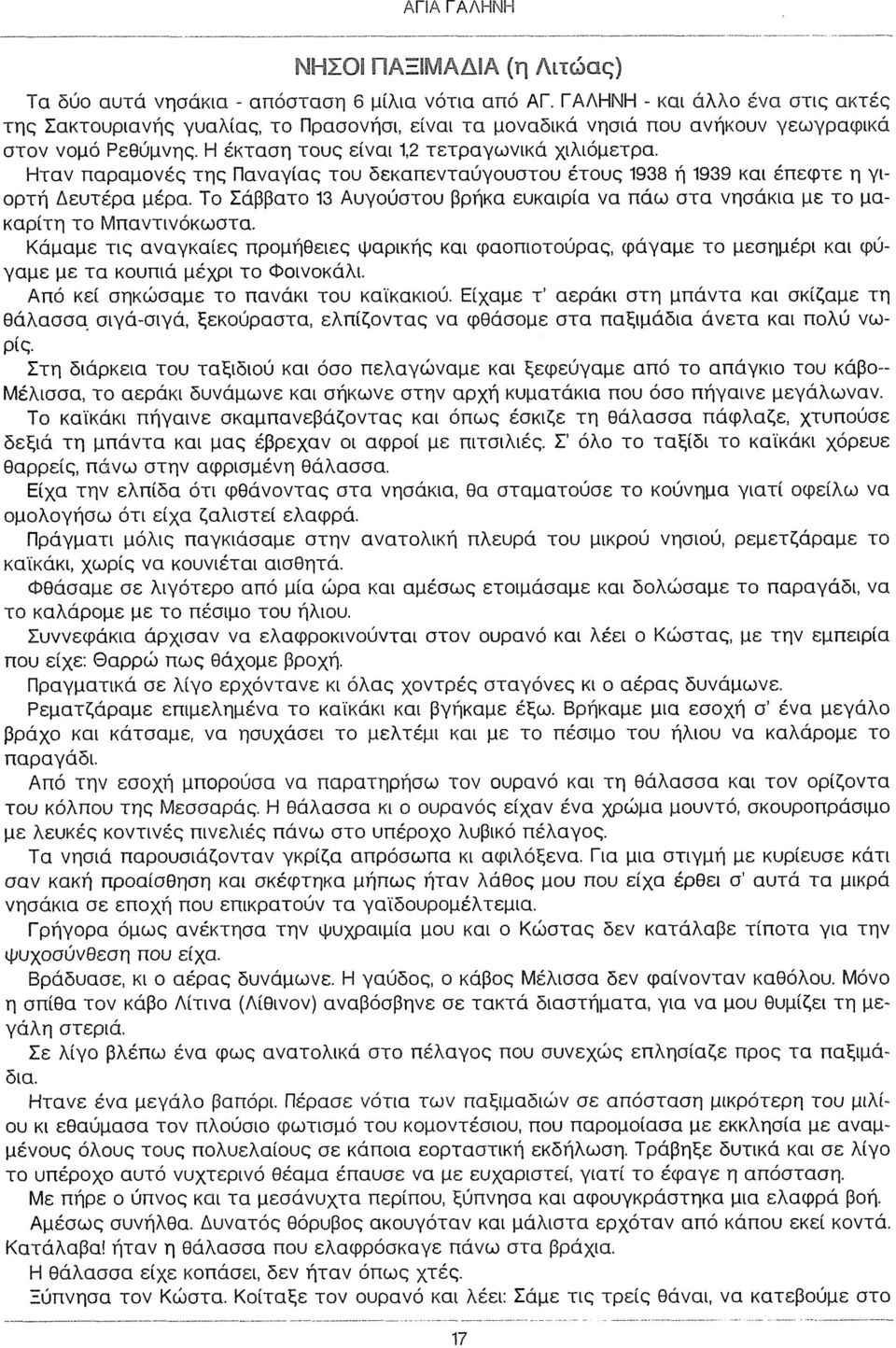 Ηταν παραμονές της Παναγίας του δεκαπενταύγουστου έτους 1938 ή 1939 και έπεφτε η γιορτή Δευτέρα μέρα. Το Σάββατο 13 Αυγούστου βρήκα ευκαιρία να πάω στα νησάκια με το μακαρίτη το Μπαντινόκωστα.