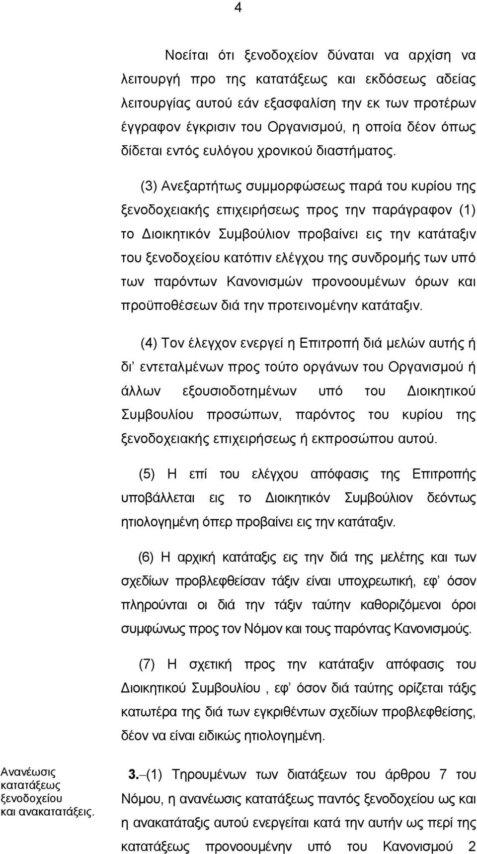 (3) Ανεξαρτήτως συμμορφώσεως παρά του κυρίου της ξενοδοχειακής επιχειρήσεως προς την παράγραφον (1) το Διοικητικόν Συμβούλιον προβαίνει εις την κατάταξιν του ξενοδοχείου κατόπιν ελέγχου της συνδρομής