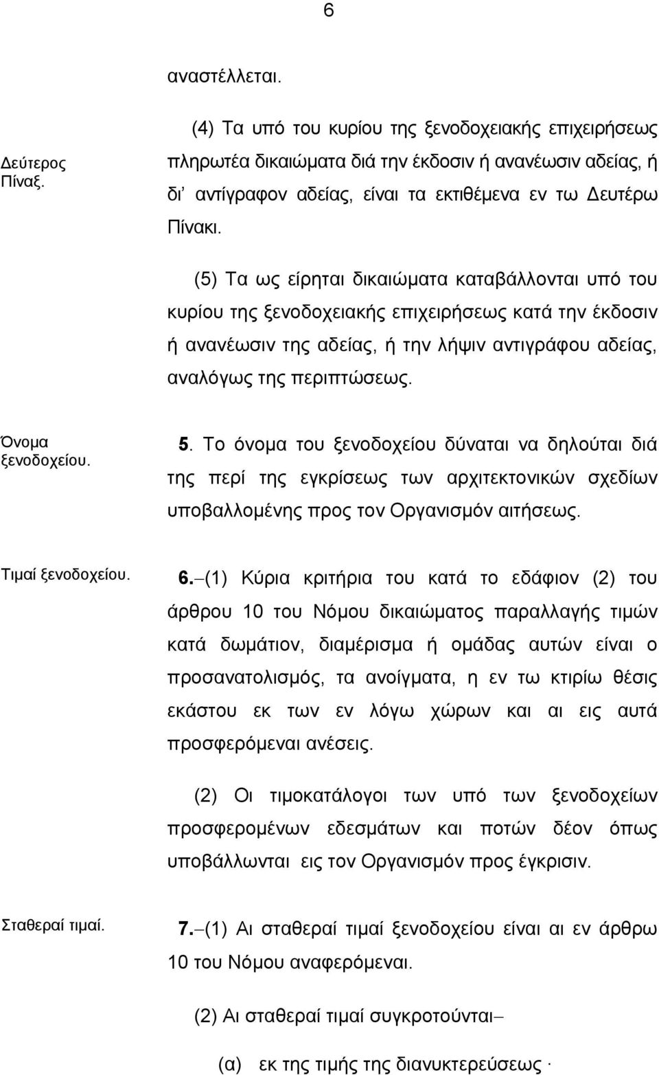 (5) Τα ως είρηται δικαιώματα καταβάλλονται υπό του κυρίου της ξενοδοχειακής επιχειρήσεως κατά την έκδοσιν ή ανανέωσιν της αδείας, ή την λήψιν αντιγράφου αδείας, αναλόγως της περιπτώσεως.