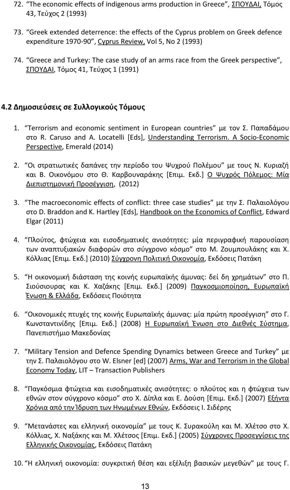 Greece and Turkey: The case study of an arms race from the Greek perspective, ΣΠΟΥΔΑΙ, Τόμος 41, Τεύχος 1 (1991) 4.2 Δημοσιεύσεις σε Συλλογικούς Τόμους 1.