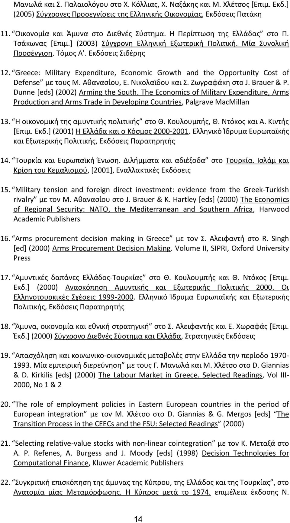 Greece: Military Expenditure, Economic Growth and the Opportunity Cost of Defense με τους Μ. Αθανασίου, Ε. Νικολαϊδου και Σ. Ζωγραφάκη στο J. Brauer & P. Dunne [eds] (2002) Arming the South.