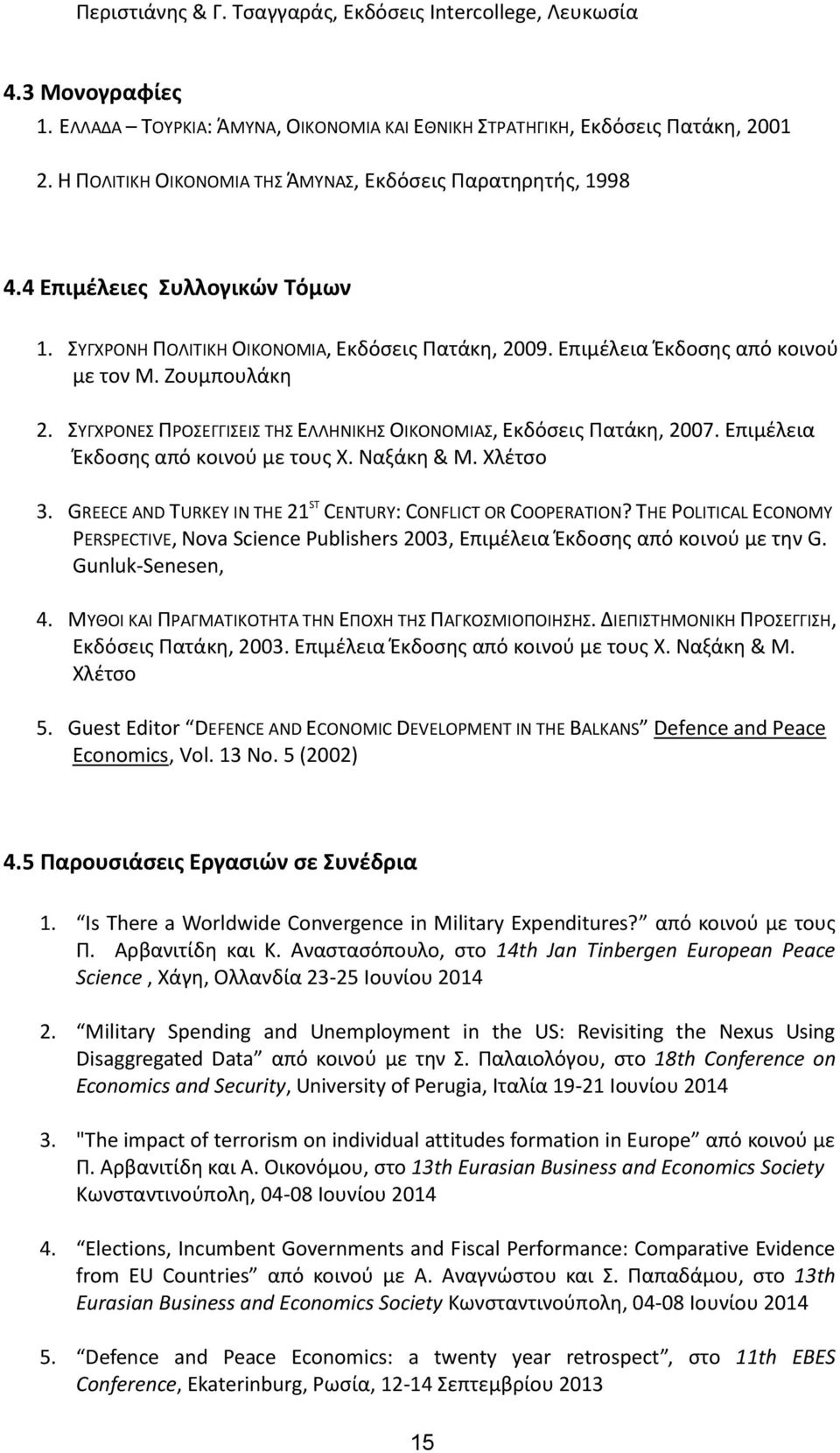 ΣΥΓΧΡΟΝΕΣ ΠΡΟΣΕΓΓΙΣΕΙΣ ΤΗΣ ΕΛΛΗΝΙΚΗΣ ΟΙΚΟΝΟΜΙΑΣ, Εκδόσεις Πατάκη, 2007. Επιμέλεια Έκδοσης από κοινού με τους Χ. Ναξάκη & Μ. Χλέτσο 3. GREECE AND TURKEY IN THE 21 ST CENTURY: CONFLICT OR COOPERATION?