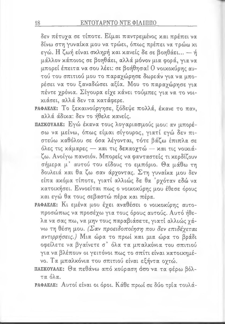 Μου το παραχώρησε για πέντε χρόνια. Σίγουρα είχε κάνει τούμπες για να το νοικιάσει, αλλά δεν τα κατάφερε. ΡΑΦΑΕΛΕ: Το ξεκαινούργησε, ξόδεψε πολλά, έκανε το παν, αλλά άδικα: δεν το ήθελε κανείς.