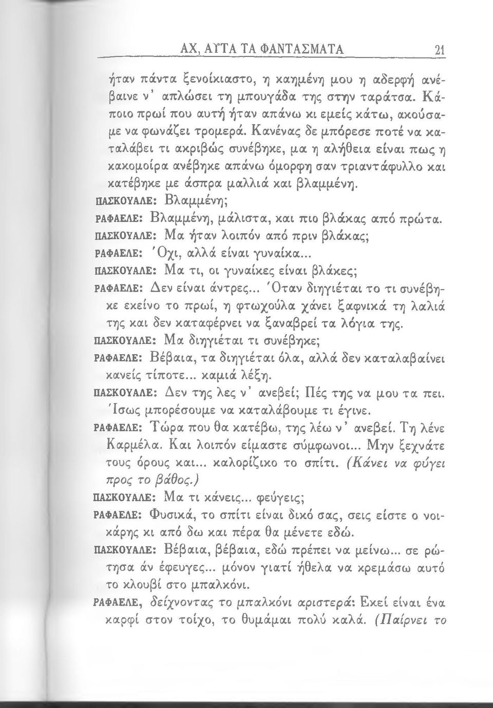 ΠΑΣΚΟΥΑΛΕ: Βλαμμένη; ΡΑΦΑΕΛΕ: Βλαμμένη, μάλιστα, και πιο βλάκας από πρώτα. ΠΑΣΚΟΥΑΛΕ: Μα ήταν λοιπόν από πριν βλάκας; ΡΑΦΑΕΛΕ: Όχι, αλλά είναι γυναίκα.