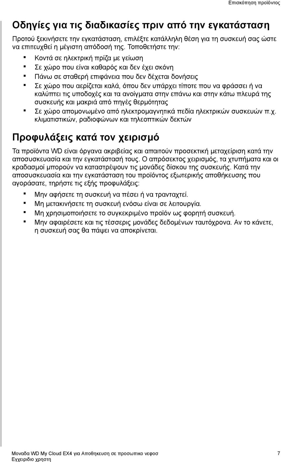 που να φράσσει ή να καλύπτει τις υποδοχές και τα ανοίγματα στην επάνω και στην κάτω πλευρά της συσκευής και μακριά από πηγές θερμότητας Σε χώρο απομονωμένο από ηλεκτρομαγνητικά πεδία ηλεκτρικών